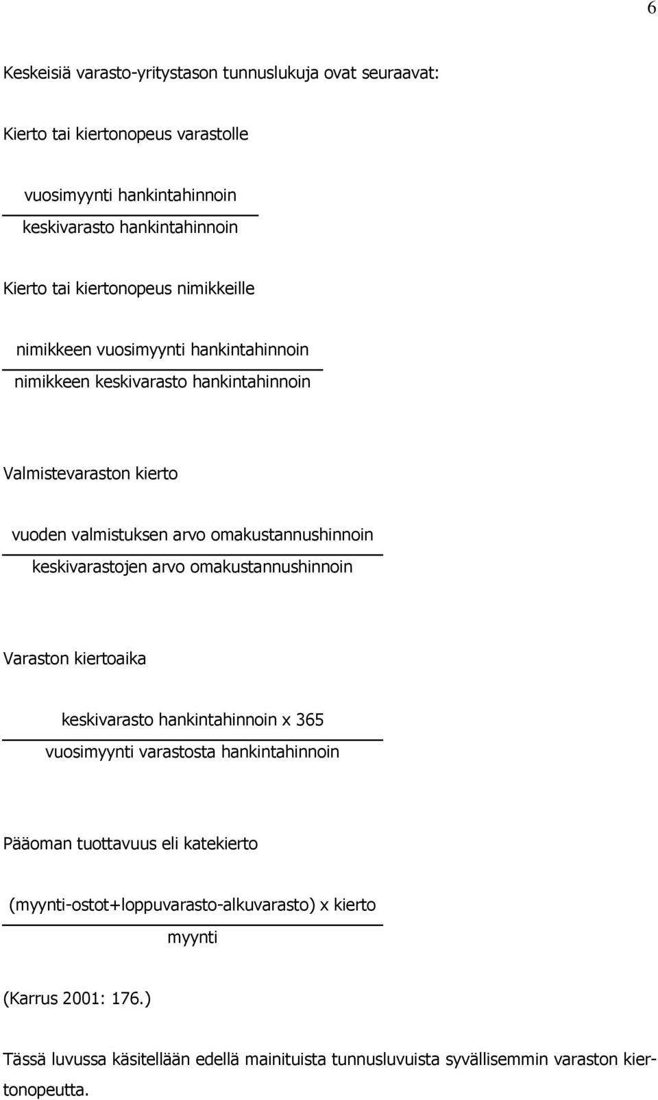 omakustannushinnoin keskivarastojen arvo omakustannushinnoin Varaston kiertoaika keskivarasto hankintahinnoin x 365 vuosimyynti varastosta hankintahinnoin Pääoman