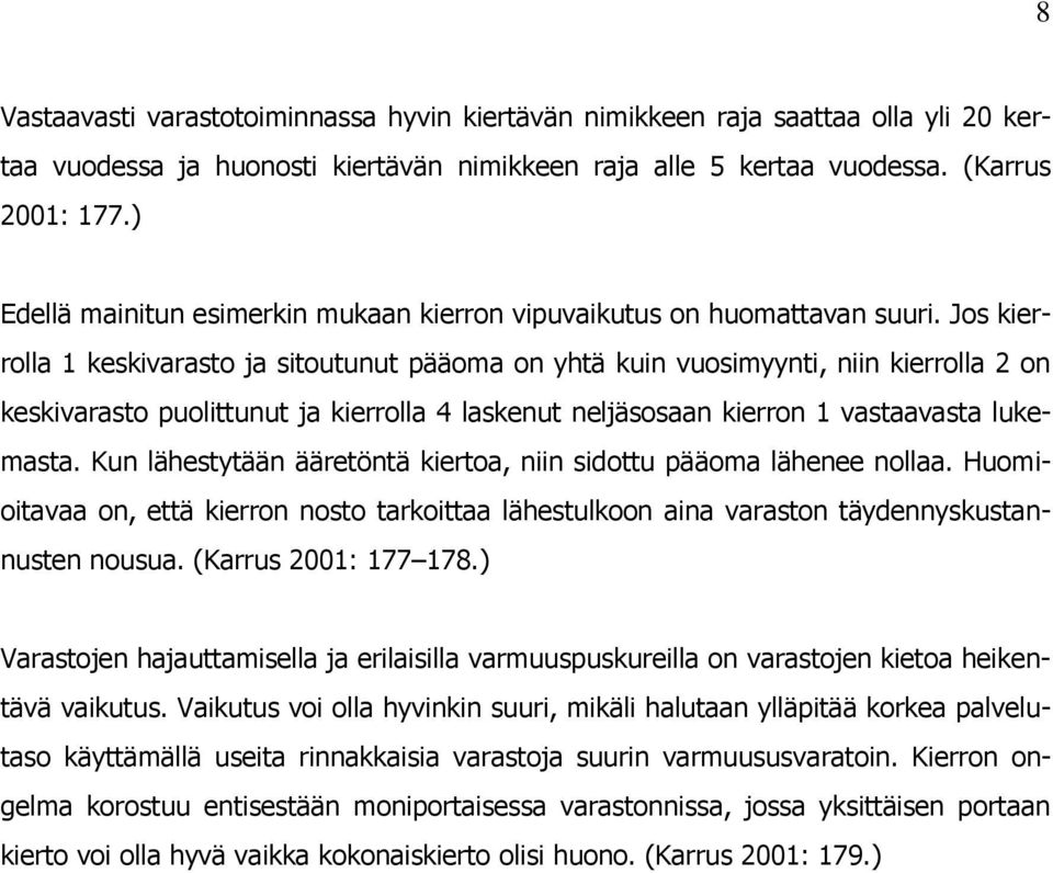 Jos kierrolla 1 keskivarasto ja sitoutunut pääoma on yhtä kuin vuosimyynti, niin kierrolla 2 on keskivarasto puolittunut ja kierrolla 4 laskenut neljäsosaan kierron 1 vastaavasta lukemasta.