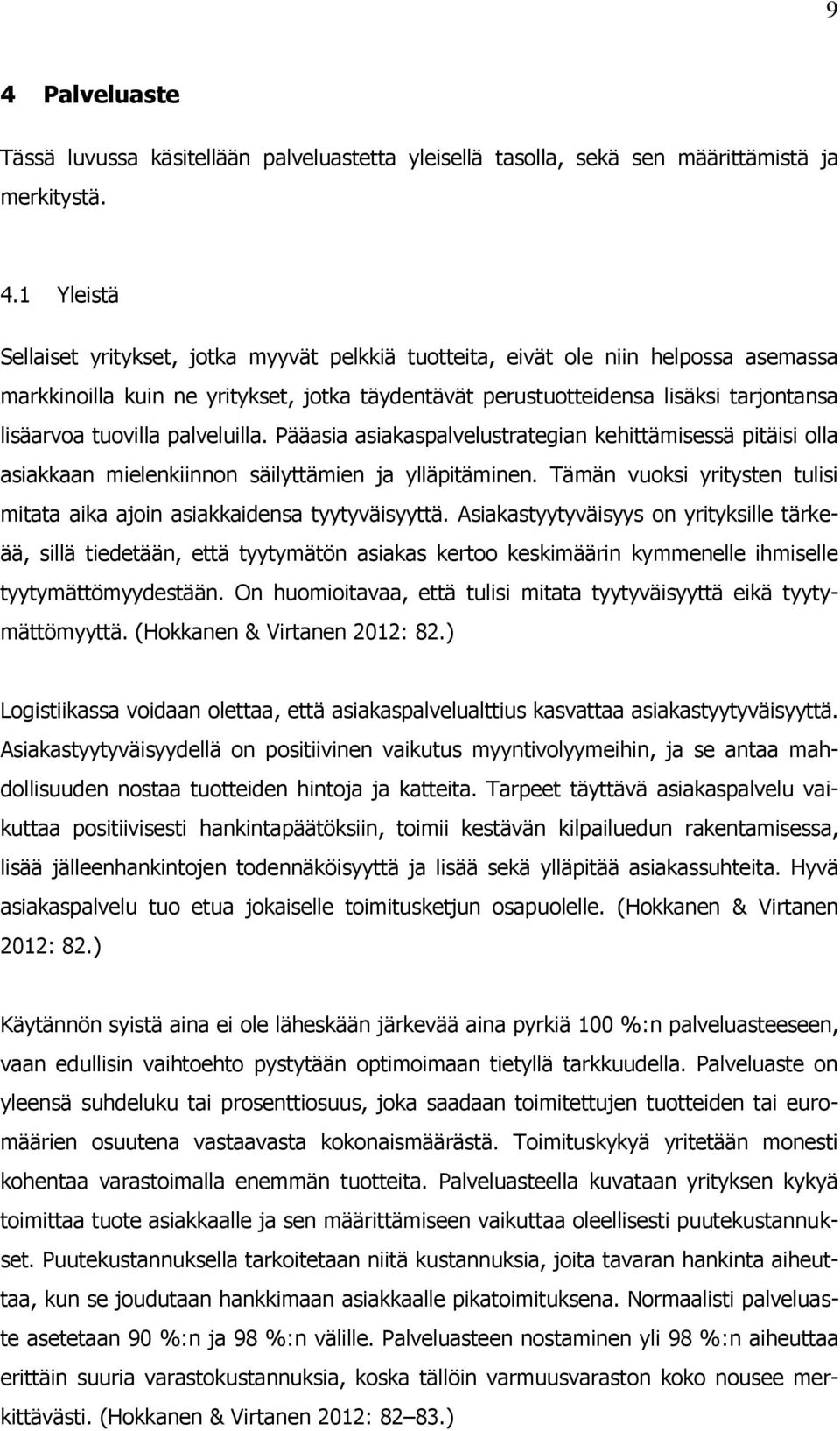 Pääasia asiakaspalvelustrategian kehittämisessä pitäisi olla asiakkaan mielenkiinnon säilyttämien ja ylläpitäminen. Tämän vuoksi yritysten tulisi mitata aika ajoin asiakkaidensa tyytyväisyyttä.