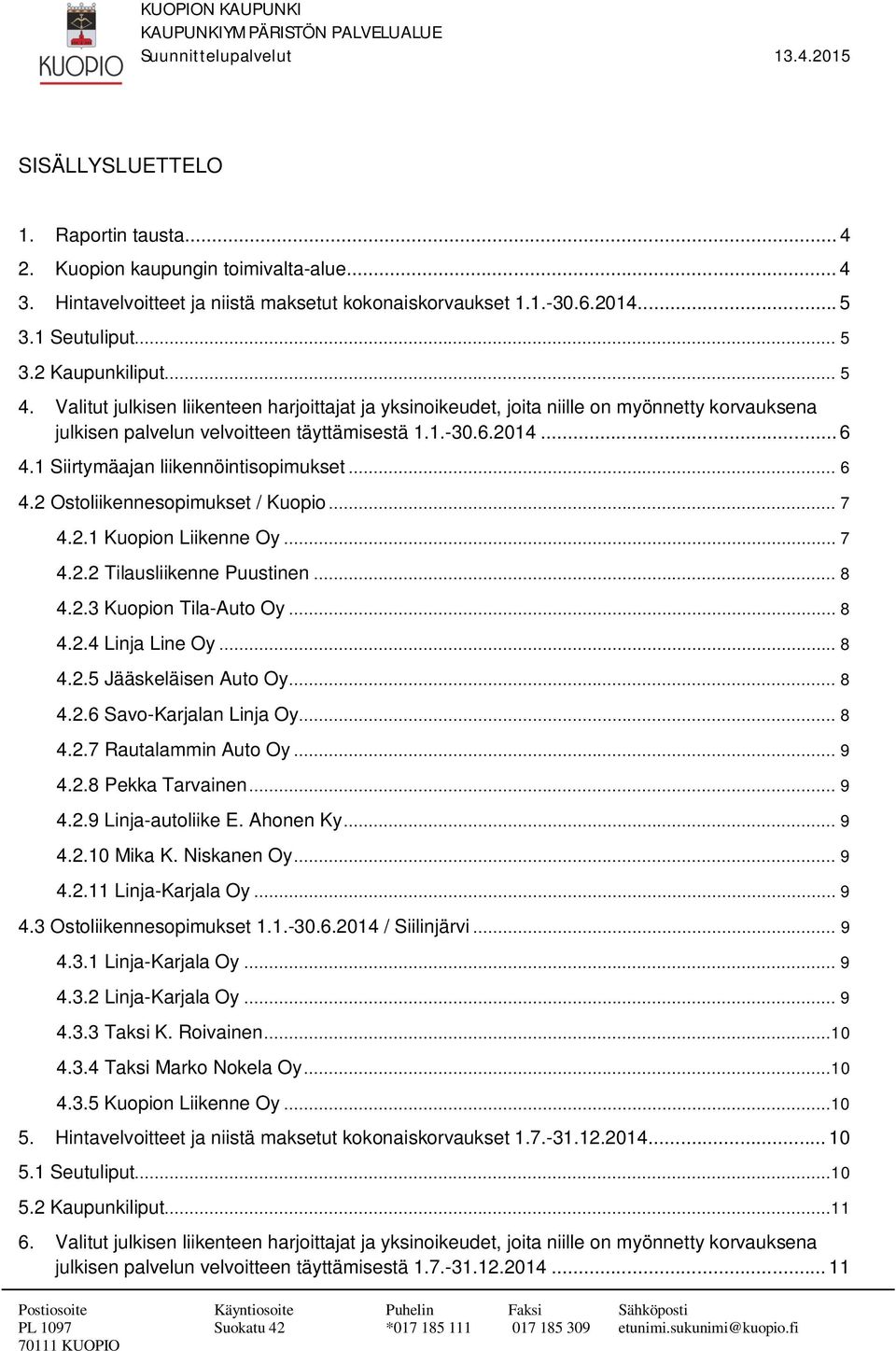 1 Siirtymäajan liikennöintisopimukset... 6 4.2 Ostoliikennesopimukset / Kuopio... 7 4.2.1 Kuopion Liikenne Oy... 7 4.2.2 Tilausliikenne Puustinen... 8 4.2.3 Kuopion Tila-Auto Oy... 8 4.2.4 Linja Line Oy.