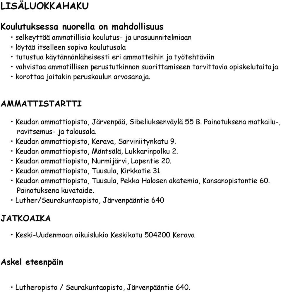 AMMATTISTARTTI Keudan ammattiopisto, Järvenpää, Sibeliuksenväylä 55 B. Painotuksena matkailu-, ravitsemus- ja talousala. Keudan ammattiopisto, Kerava, Sarviniitynkatu 9.