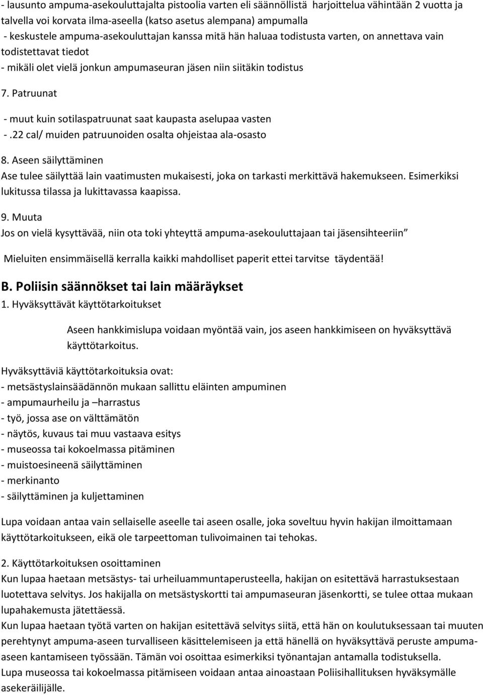 Patruunat - muut kuin sotilaspatruunat saat kaupasta aselupaa vasten -.22 cal/ muiden patruunoiden osalta ohjeistaa ala-osasto 8.