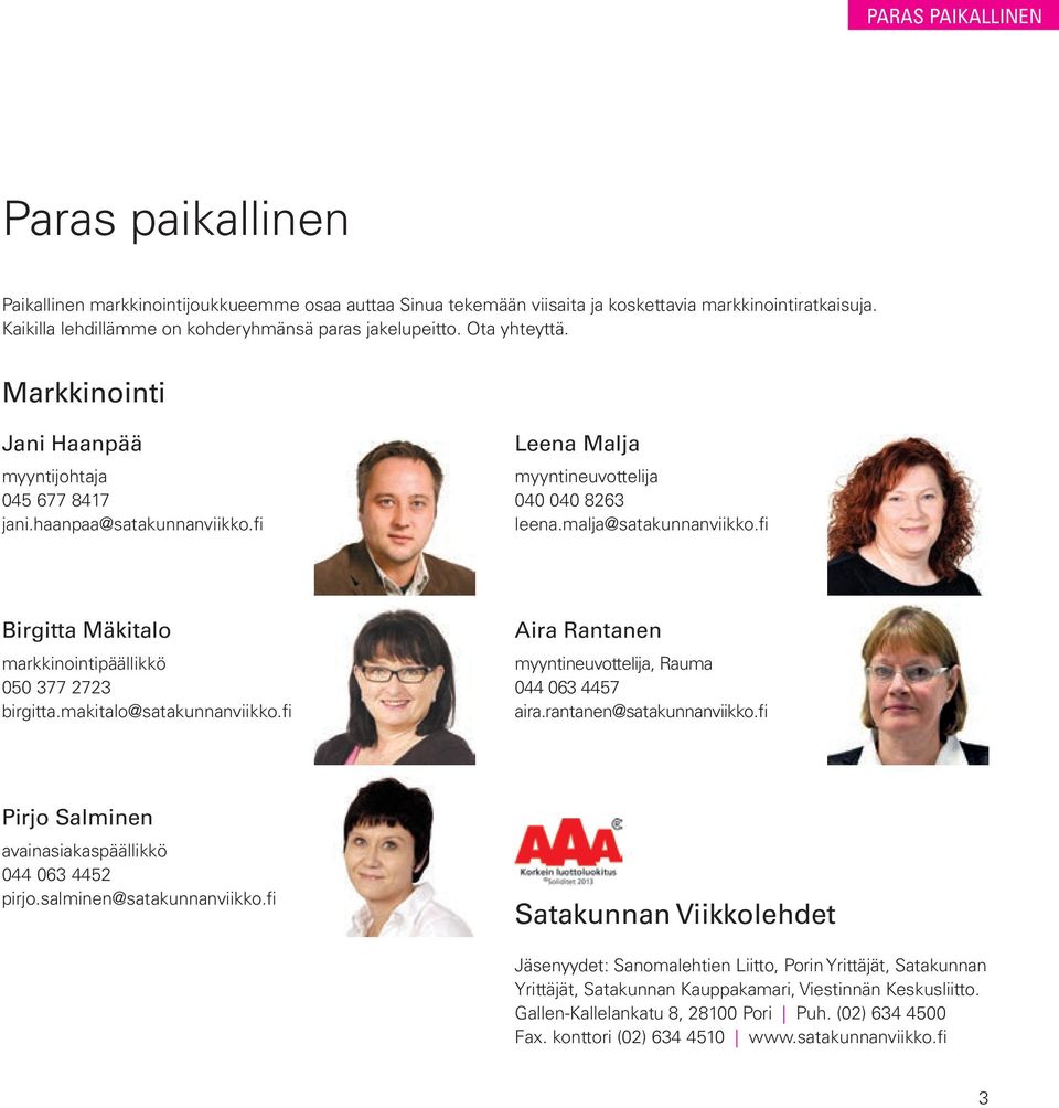 fi Leena Malja myyntineuvottelija 040 040 8263 leena.malja@satakunnanviikko.fi Birgitta Mäkitalo markkinointipäällikkö 050 377 2723 birgitta.makitalo@satakunnanviikko.