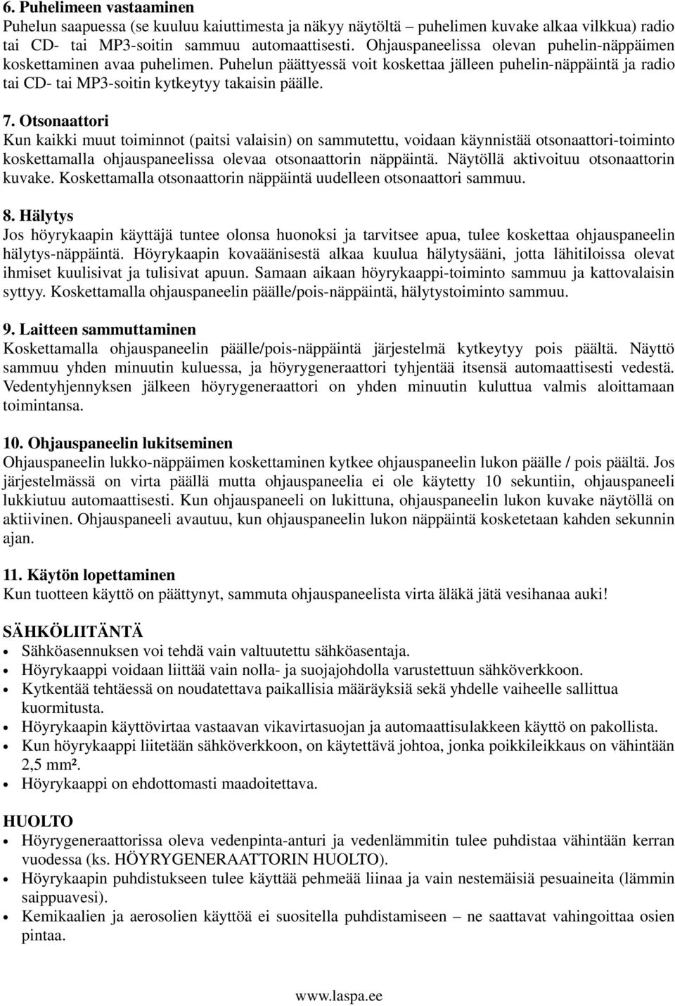 Otsonaattori Kun kaikki muut toiminnot (paitsi valaisin) on sammutettu, voidaan käynnistää otsonaattori-toiminto koskettamalla ohjauspaneelissa olevaa otsonaattorin näppäintä.