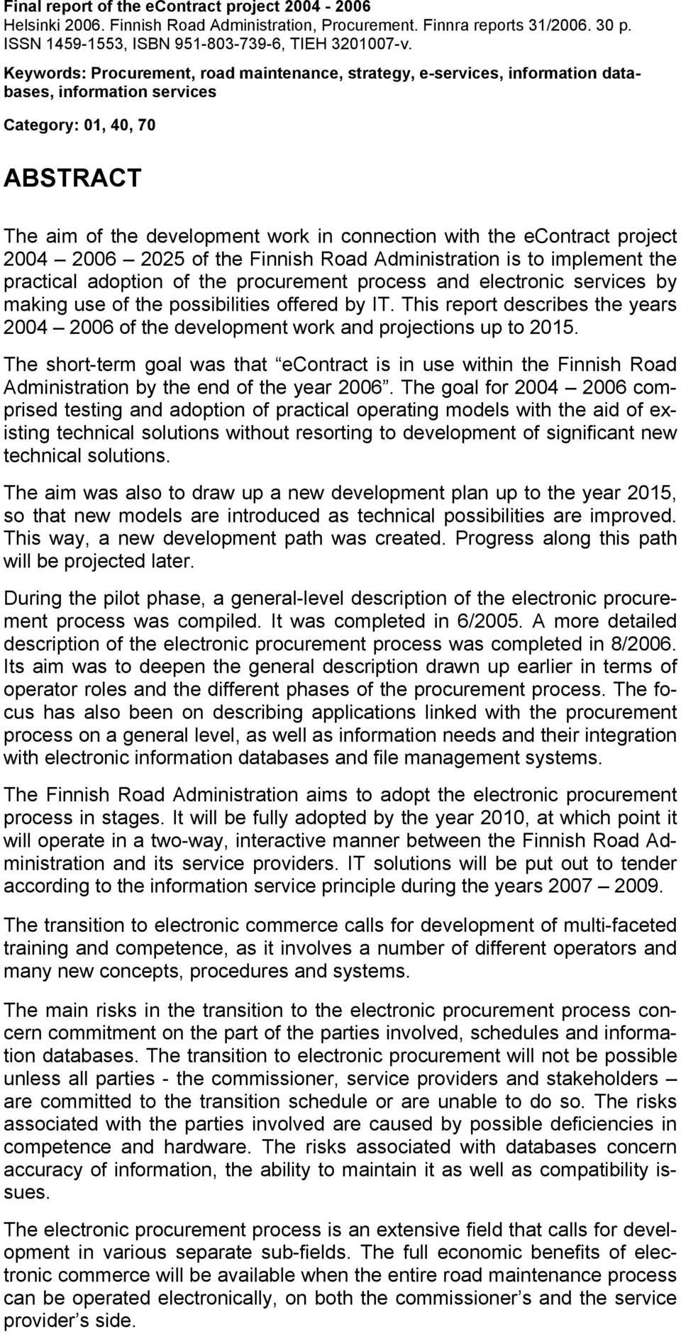 econtract project 2004 2006 2025 of the Finnish Road Administration is to implement the practical adoption of the procurement process and electronic services by making use of the possibilities