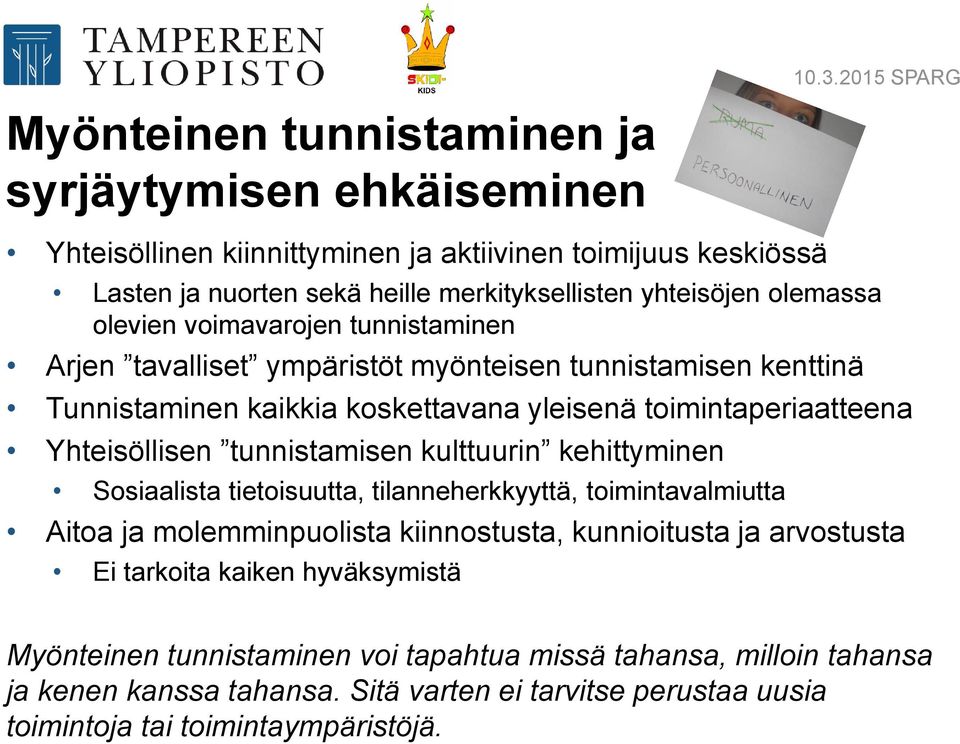 Yhteisöllisen tunnistamisen kulttuurin kehittyminen Sosiaalista tietoisuutta, tilanneherkkyyttä, toimintavalmiutta Aitoa ja molemminpuolista kiinnostusta, kunnioitusta ja arvostusta