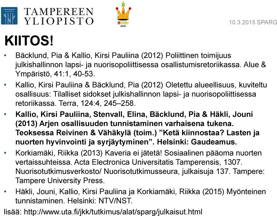 Kallio, Kirsi Pauliina, Stenvall, Elina, Bäcklund, Pia & Häkli, Jouni (2013) Arjen osallisuuden tunnistaminen varhaisena tukena. Teoksessa Reivinen & Vähäkylä (toim.) Ketä kiinnostaa?