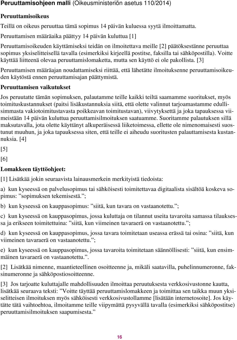 kirjeellä postitse, faksilla tai sähköpostilla). Voitte käyttää liitteenä olevaa peruuttamislomaketta, mutta sen käyttö ei ole pakollista.