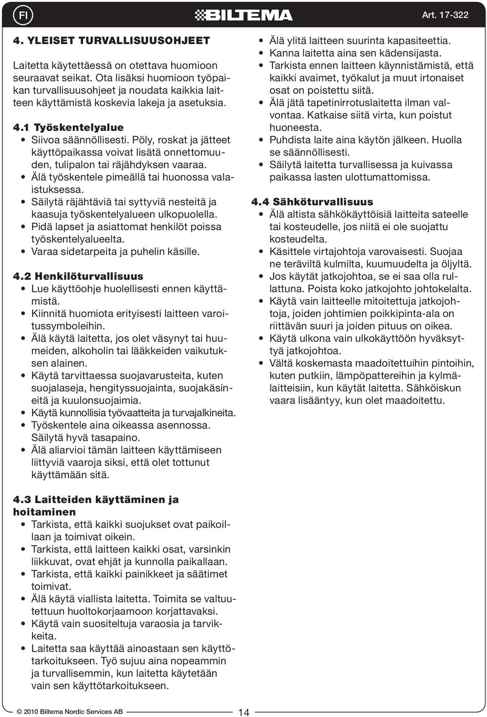 Pöly, roskat ja jätteet käyttöpaikassa voivat lisätä onnettomuuden, tulipalon tai räjähdyksen vaaraa. Älä työskentele pimeällä tai huonossa valaistuksessa.