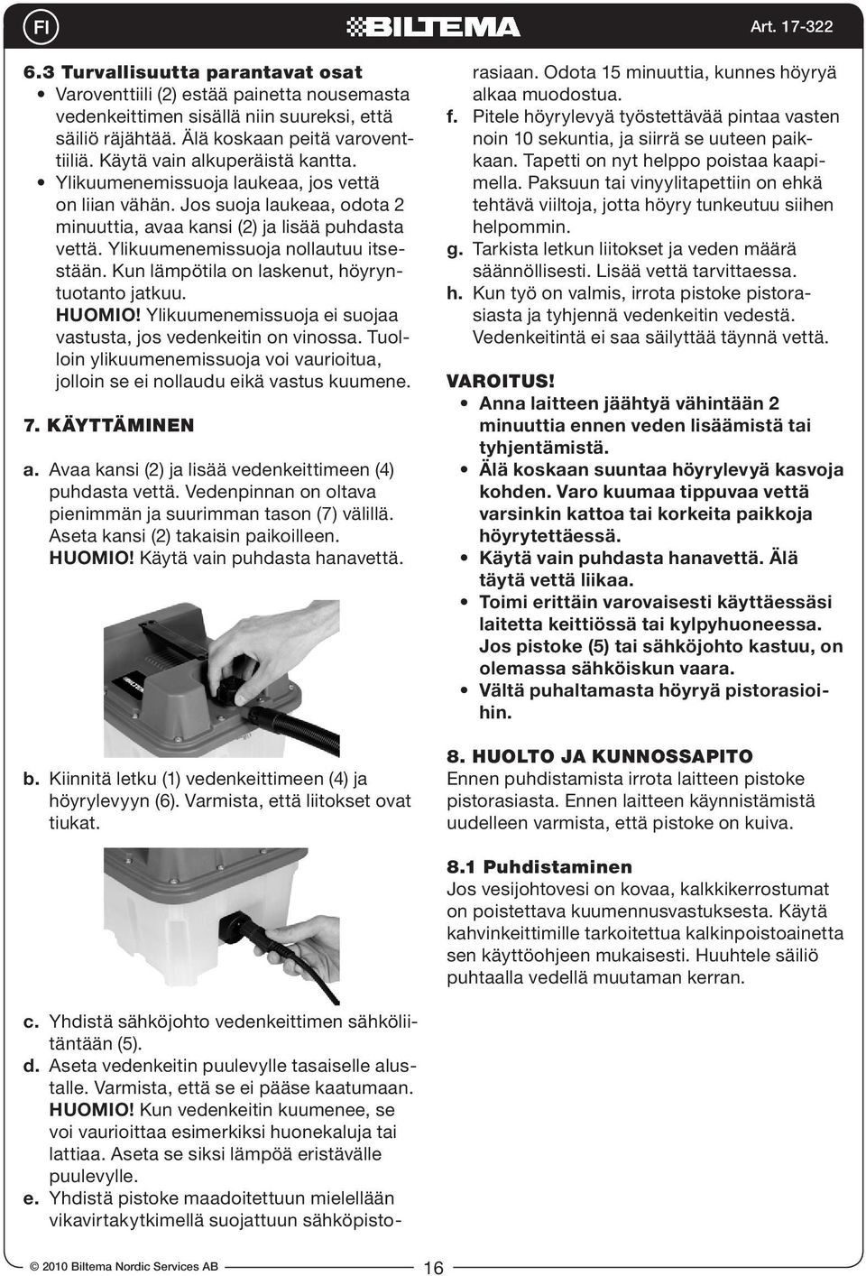 Ylikuumenemissuoja nollautuu itsestään. Kun lämpötila on laskenut, höyryntuotanto jatkuu. HUOMIO! Ylikuumenemissuoja ei suojaa vastusta, jos vedenkeitin on vinossa.