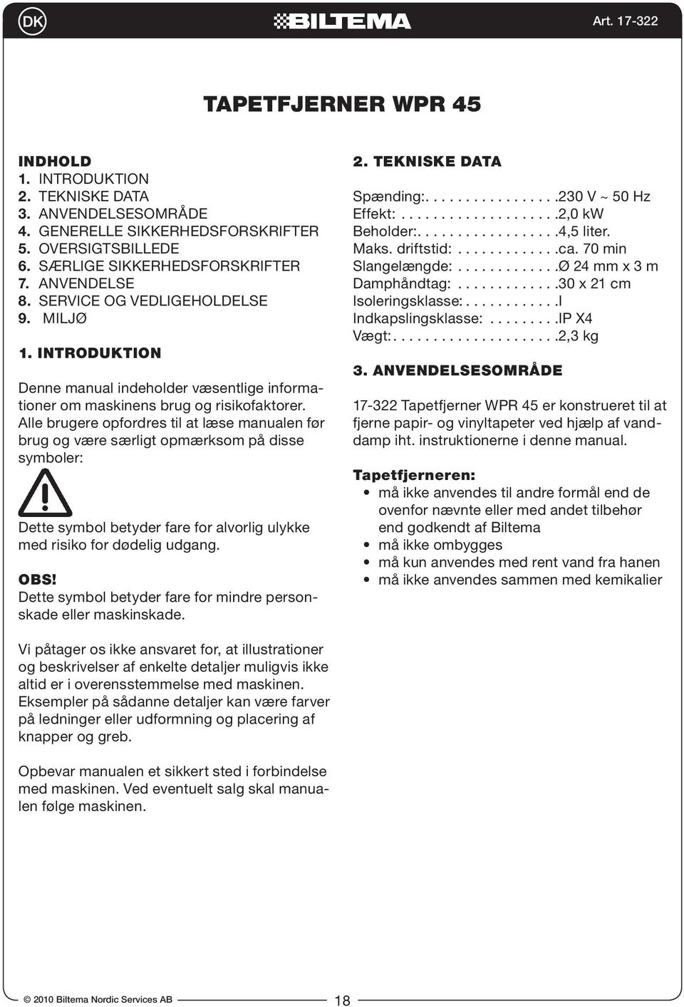 Alle brugere opfordres til at læse manualen før brug og være særligt opmærksom på disse symboler: Dette symbol betyder fare for alvorlig ulykke med risiko for dødelig udgang. OBS!