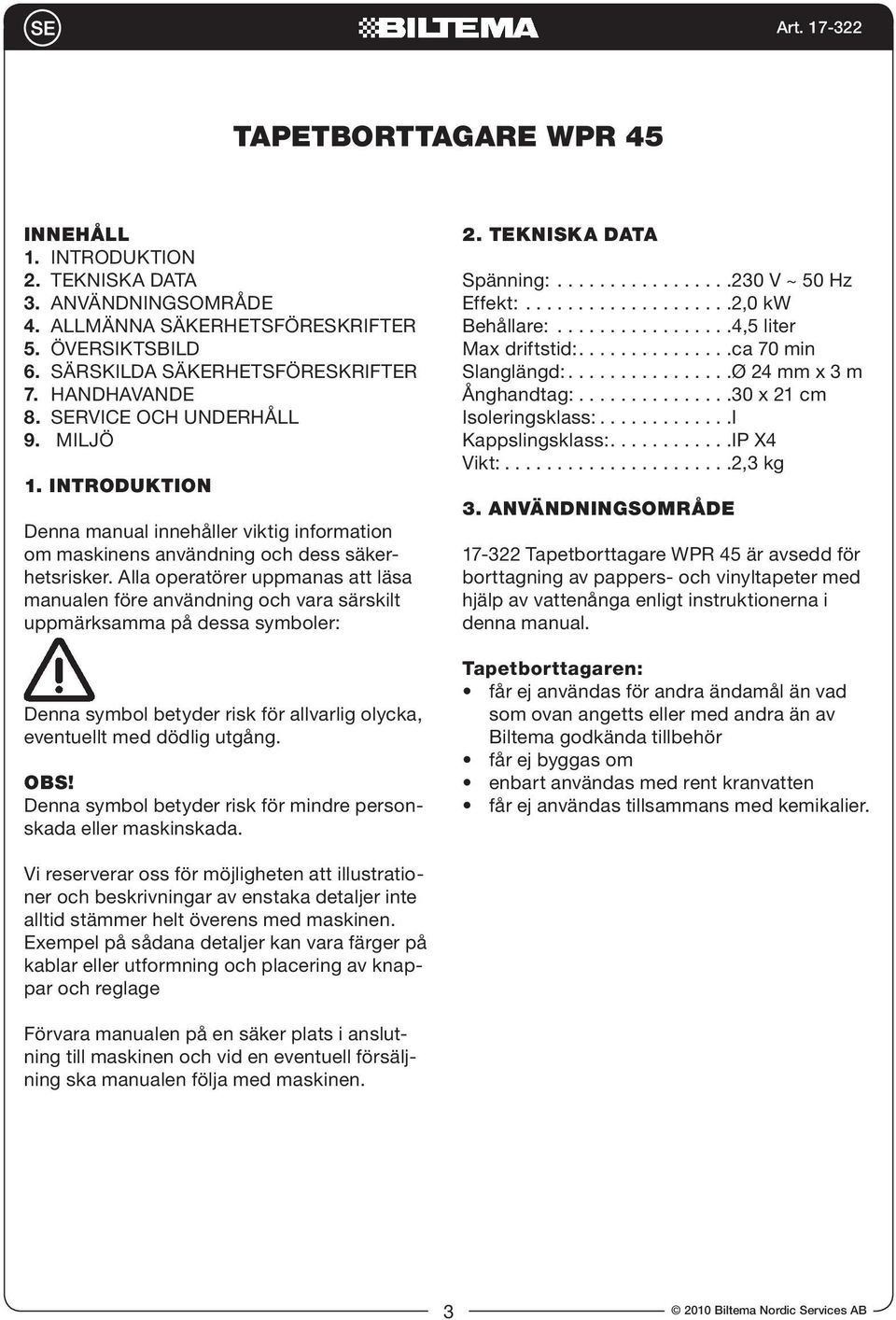 Alla operatörer uppmanas att läsa manualen före användning och vara särskilt uppmärksamma på dessa symboler: Denna symbol betyder risk för allvarlig olycka, eventuellt med dödlig utgång. OBS!