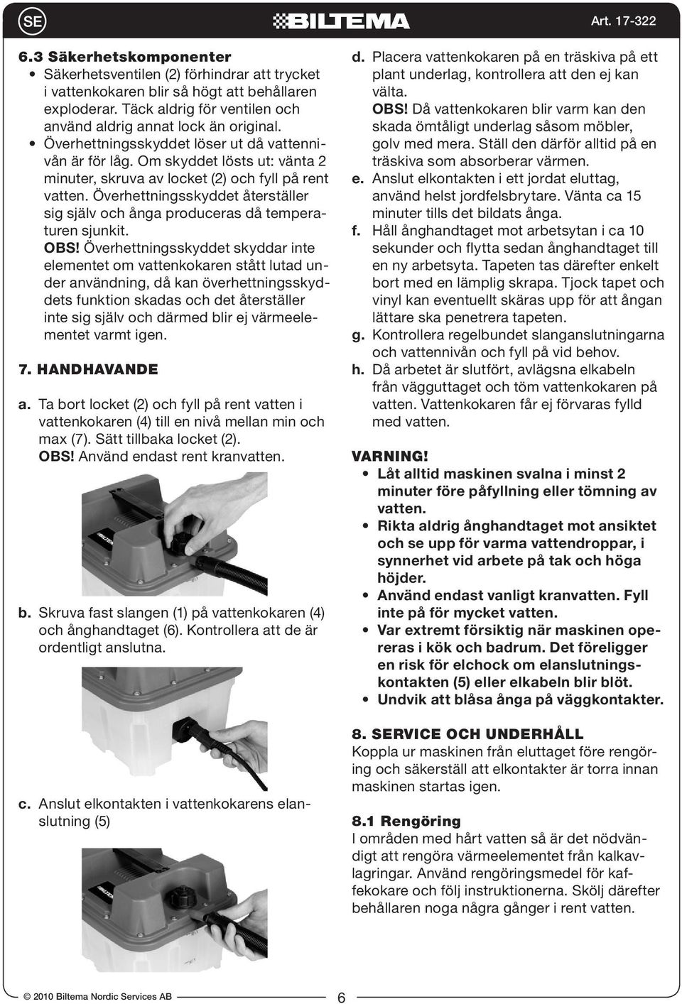 Överhettningsskyddet återställer sig själv och ånga produceras då temperaturen sjunkit. OBS!