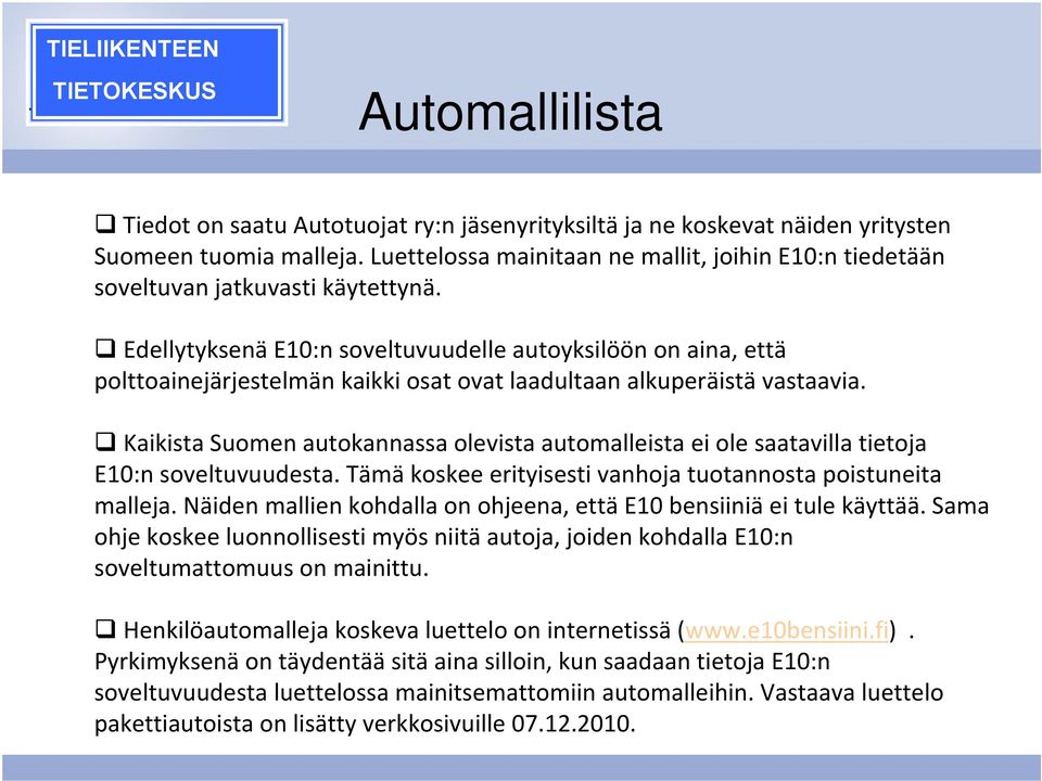 Edellytyksenä E10:n soveltuvuudelle autoyksilöön on aina, että polttoainejärjestelmän kaikki osat ovat laadultaan alkuperäistä vastaavia.
