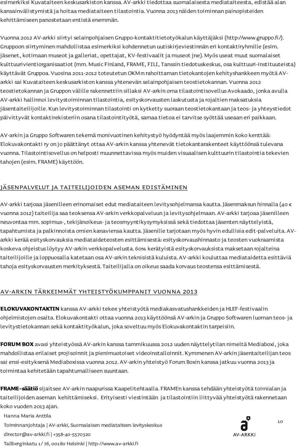 Gruppoon siirtyminen mahdollistaa esimerkiksi kohdennetun uutiskirjeviestinnän eri kontaktiryhmille (esim. jäsenet, kotimaan museot ja galleriat, opettajat, KV-festivaalit ja museot jne).