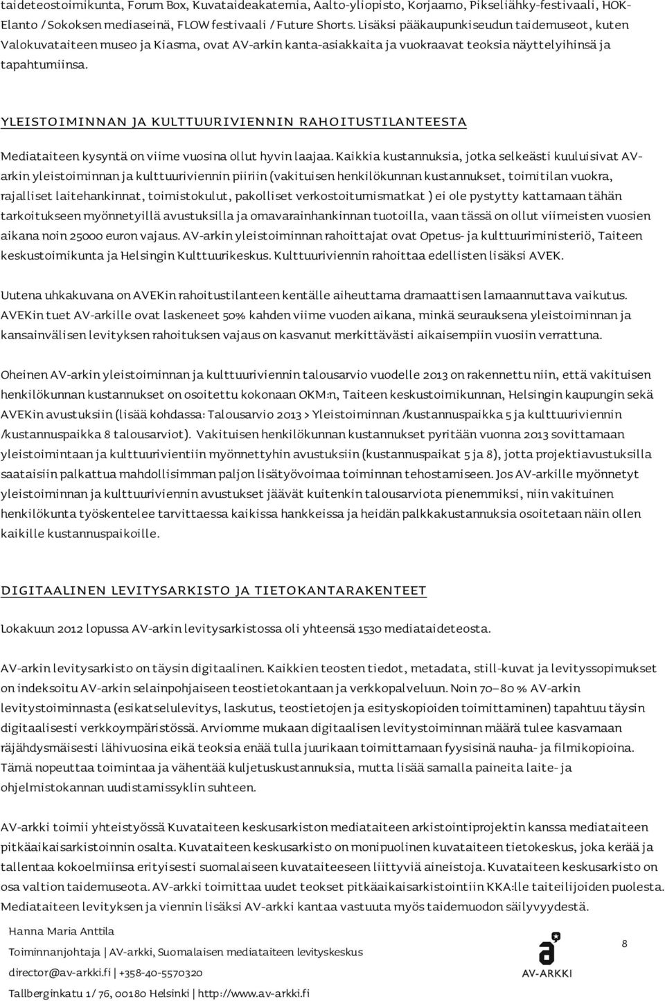 YLEISTOIMINNAN ja KULTTUURIVIENNIN RAHOITUSTILANTEESTA Mediataiteen kysyntä on viime vuosina ollut hyvin laajaa.