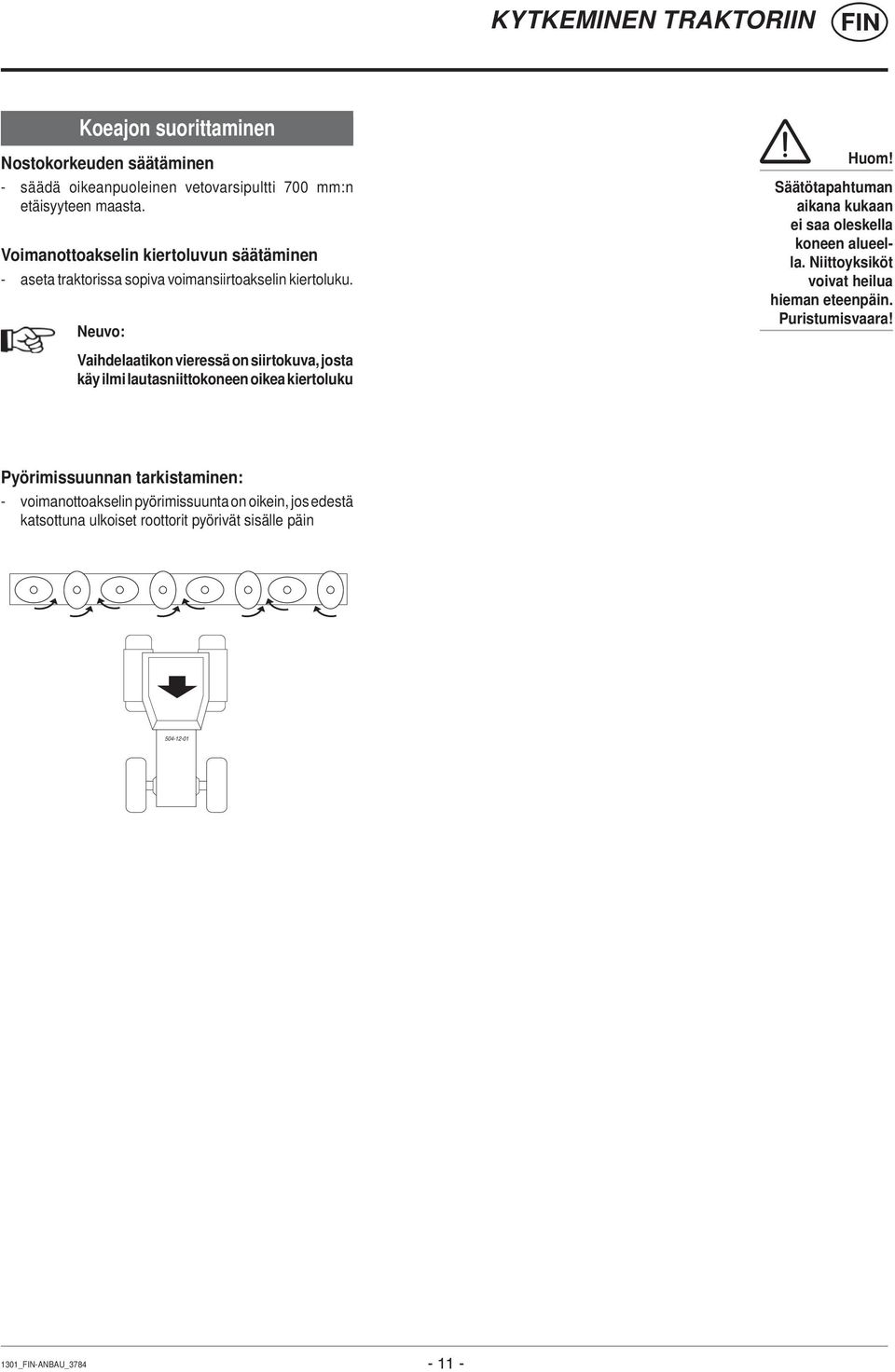 Säätötapahtuman aikana kukaan ei saa oleskella koneen alueella. Niittoyksiköt voivat heilua hieman eteenpäin. Puristumisvaara!