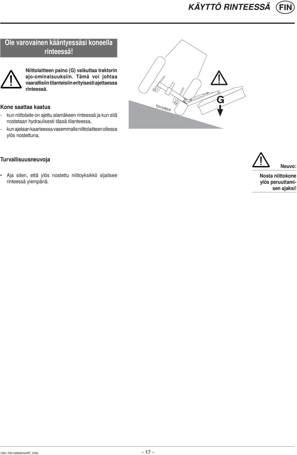 Kone saattaa kaatua - kun niittolaite on ajettu alamäkeen rinteessä ja kun sitä nostetaan hydraulisesti tässä tilanteessa, - kun ajetaan