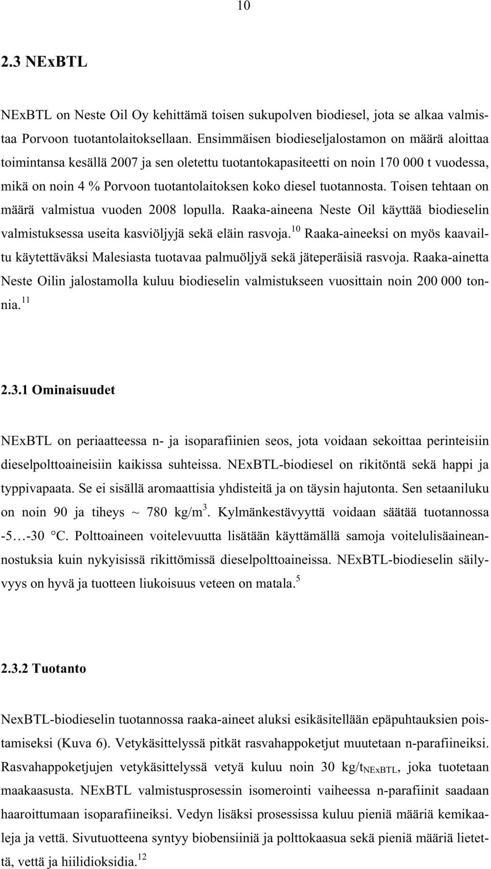 tuotannosta. Toisen tehtaan on määrä valmistua vuoden 2008 lopulla. Raaka-aineena Neste Oil käyttää biodieselin valmistuksessa useita kasviöljyjä sekä eläin rasvoja.