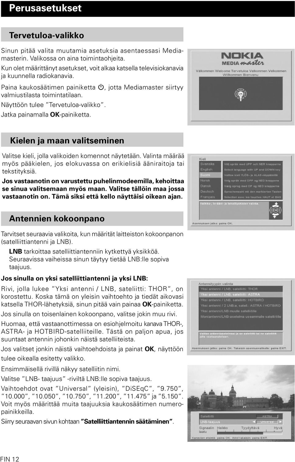 Näyttöön tulee Tervetuloa-valikko. Jatka painamalla OK-painiketta. Kielen ja maan valitseminen Valitse kieli, jolla valikoiden komennot näytetään.