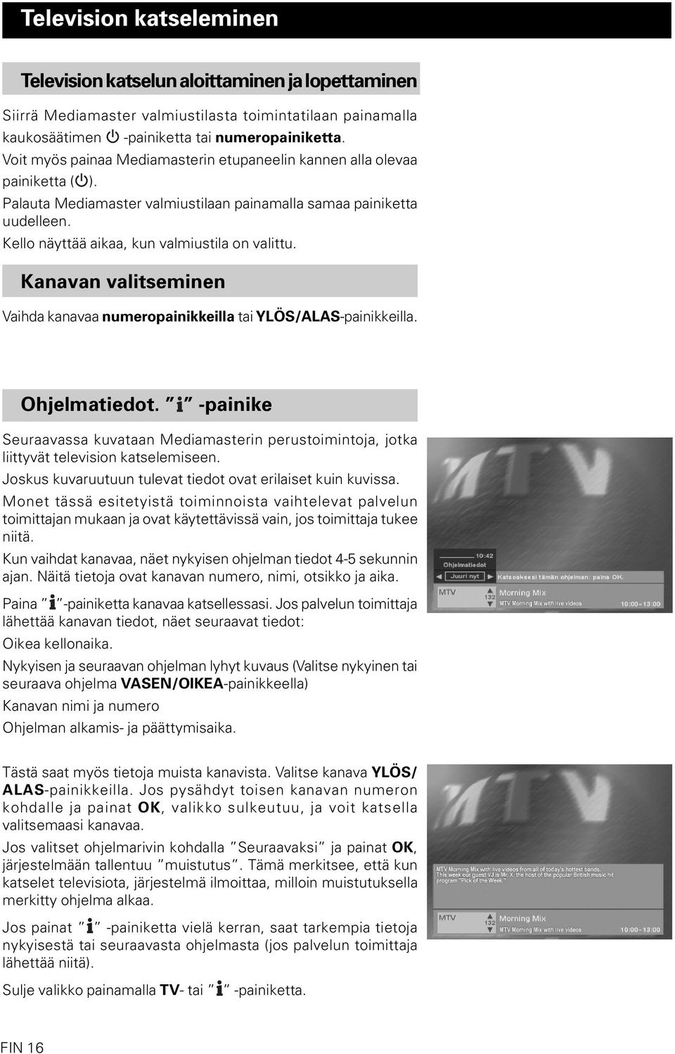 Kanavan valitseminen Vaihda kanavaa numeropainikkeilla tai YLÖS/ALAS-painikkeilla. Ohjelmatiedot. -painike Seuraavassa kuvataan Mediamasterin perustoimintoja, jotka liittyvät television katselemiseen.