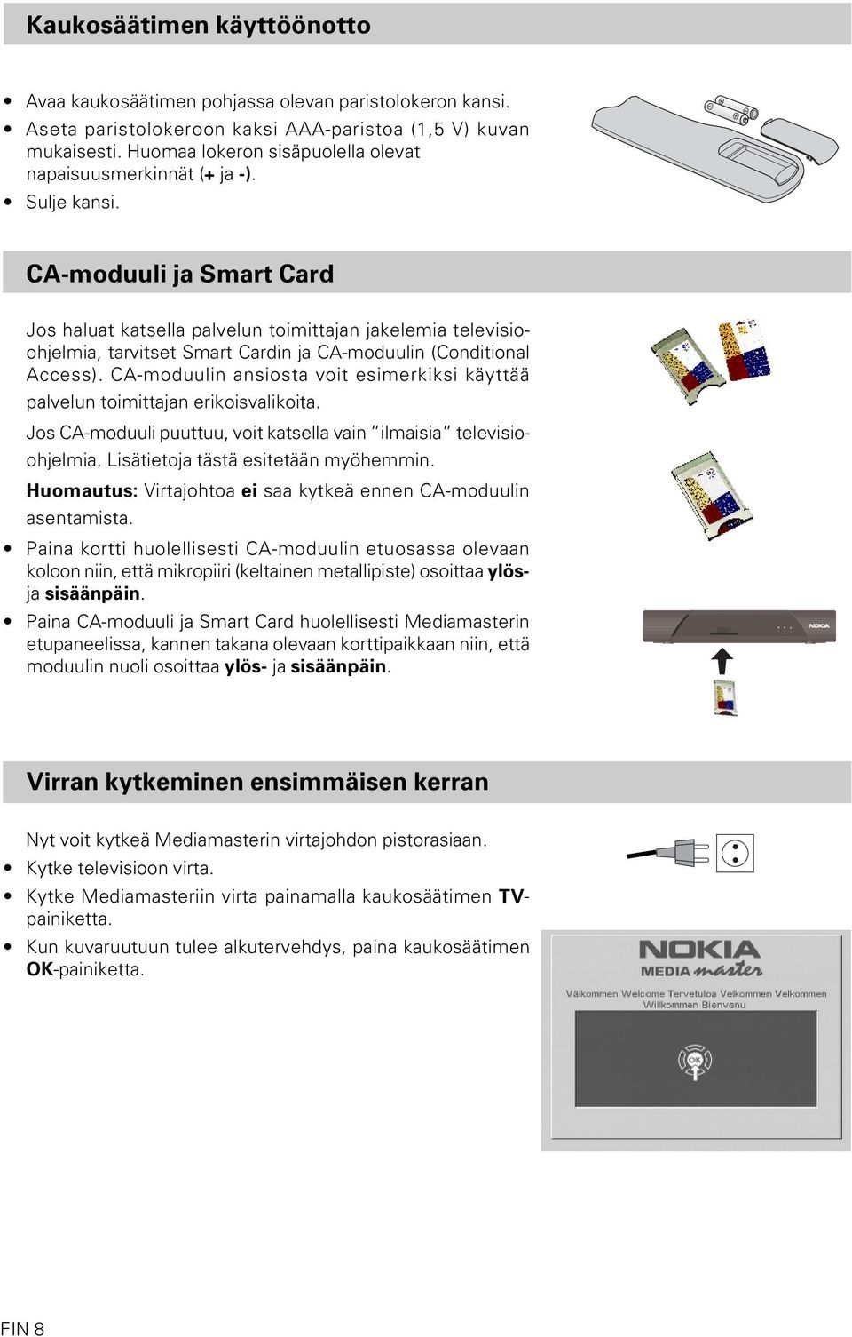 CA-moduuli ja Smart Card Jos haluat katsella palvelun toimittajan jakelemia televisioohjelmia, tarvitset Smart Cardin ja CA-moduulin (Conditional Access).