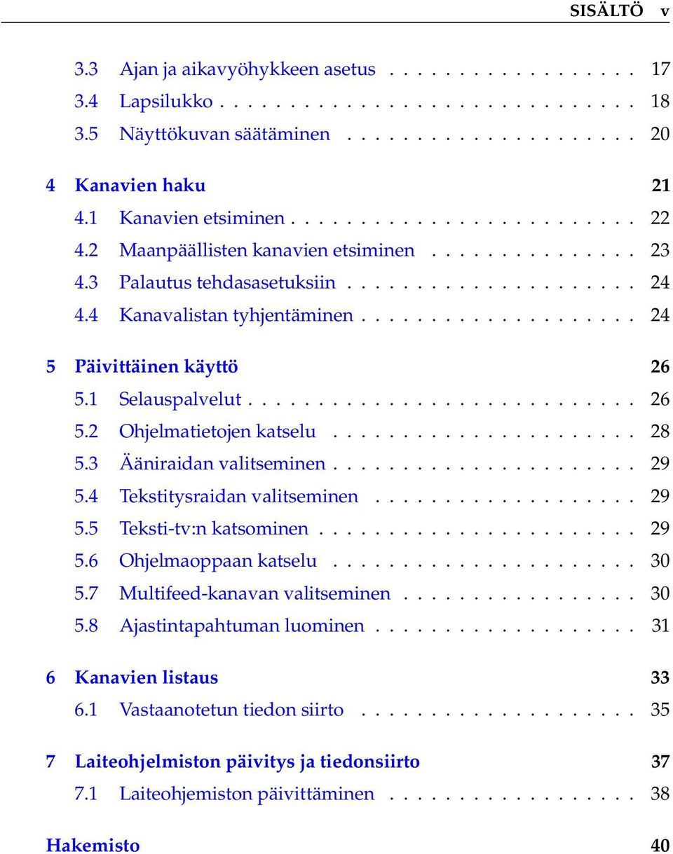 ................... 24 5 Päivittäinen käyttö 26 5.1 Selauspalvelut............................ 26 5.2 Ohjelmatietojen katselu...................... 28 5.3 Ääniraidan valitseminen...................... 29 5.