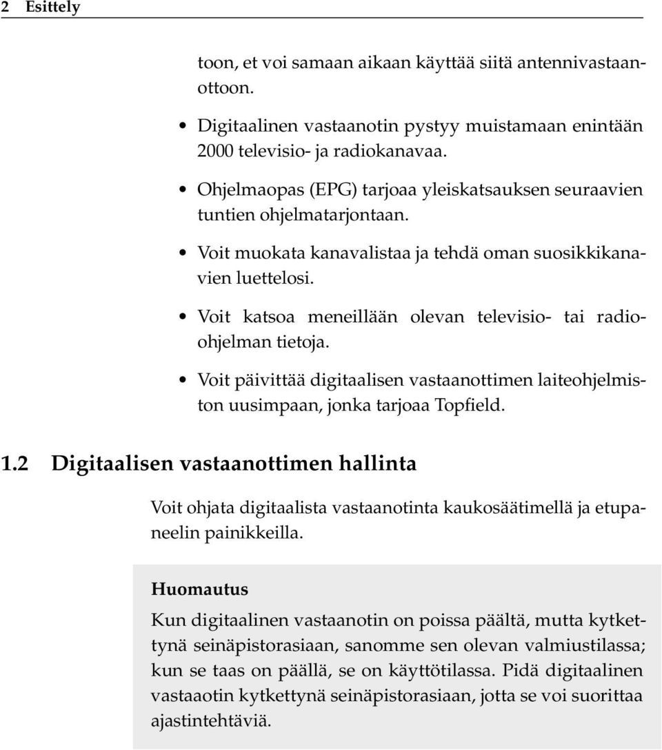 Voit katsoa meneillään olevan televisio- tai radioohjelman tietoja. Voit päivittää digitaalisen vastaanottimen laiteohjelmiston uusimpaan, jonka tarjoaa Topfield. 1.