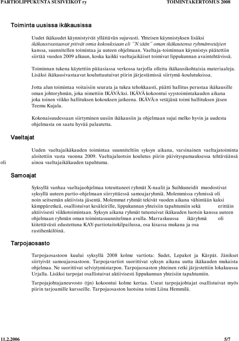 Vaeltaja-toiminnan käynnistys päätettiin siirtää vuoden 2009 alkuun, koska kaikki vaeltajaikäiset toimivat lippukunnan avaintehtävissä.