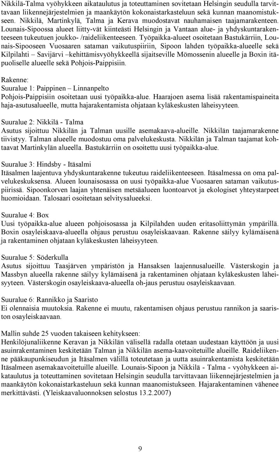 Lounais Sipoossa alueet liitty vät kiinteästi Helsingin ja Vantaan alue ja yhdyskuntarakenteeseen tukeutuen joukko /raideliikenteeseen.