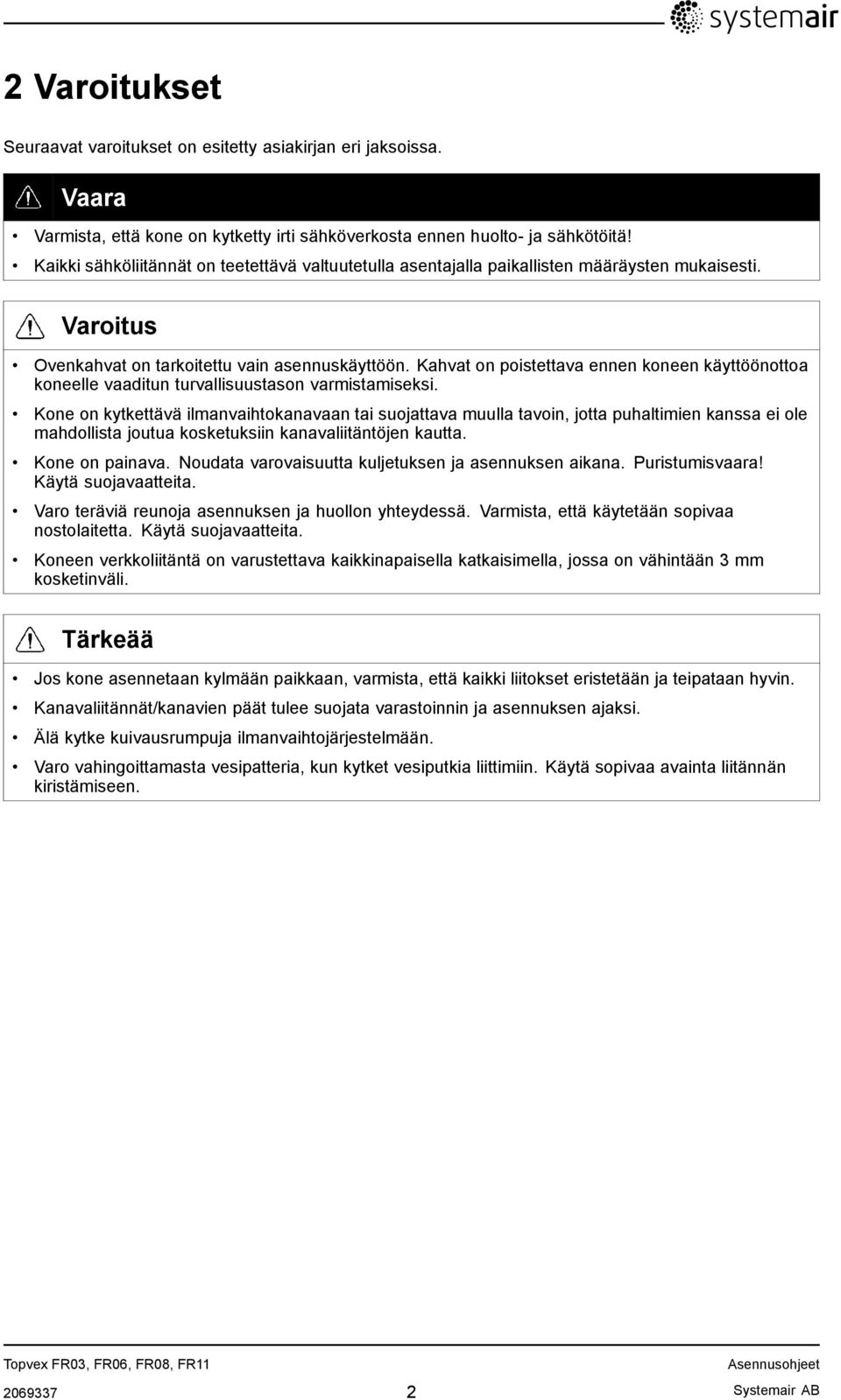 Kahvat on poistettava ennen koneen käyttöönottoa koneelle vaaditun turvallisuustason varmistamiseksi.