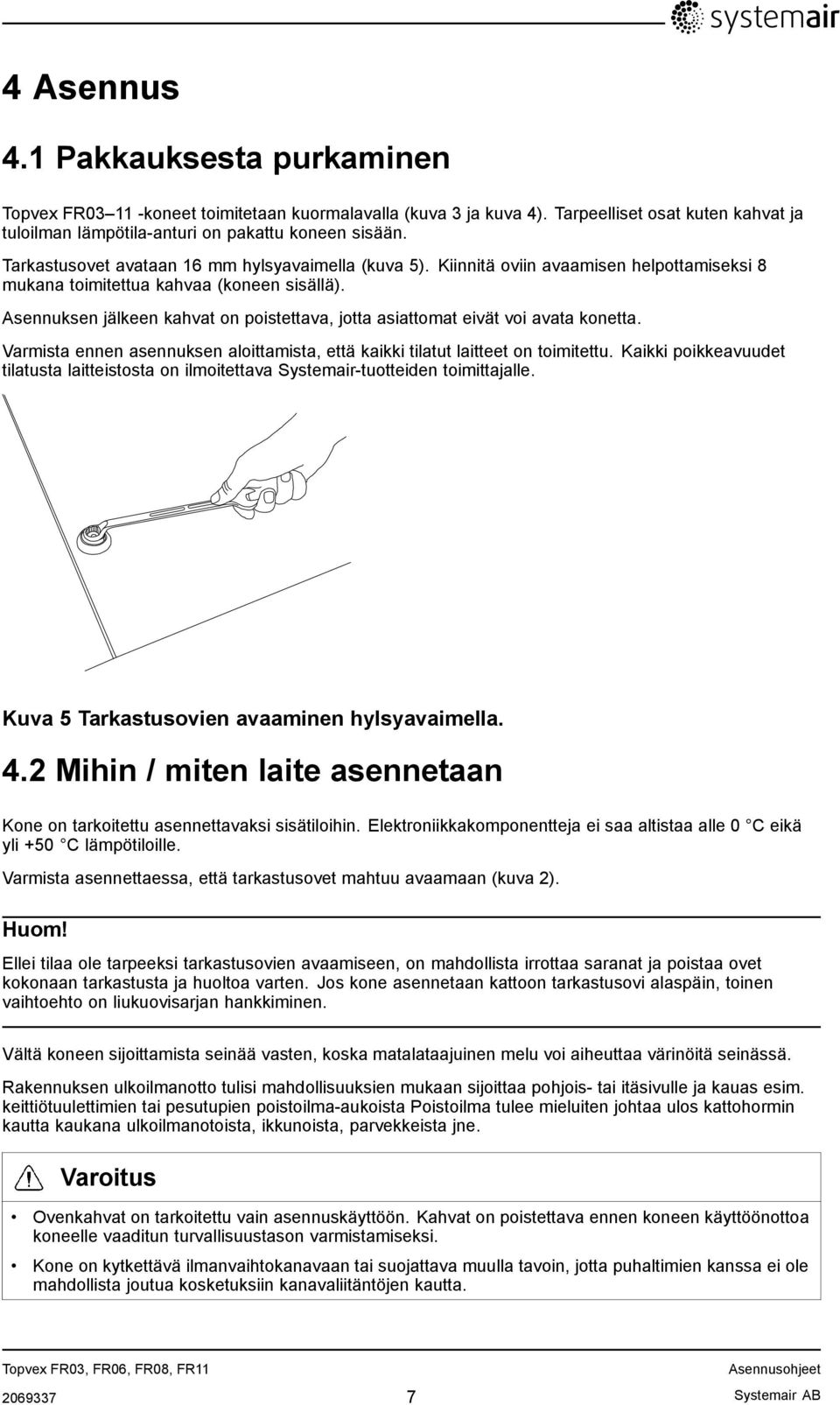 Asennuksen jälkeen kahvat on poistettava, jotta asiattomat eivät voi avata konetta. Varmista ennen asennuksen aloittamista, että kaikki tilatut laitteet on toimitettu.