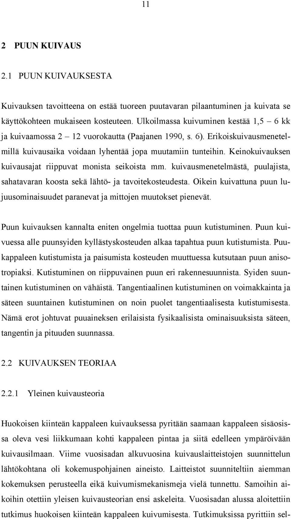 Keinokuivauksen kuivausajat riippuvat monista seikoista mm. kuivausmenetelmästä, puulajista, sahatavaran koosta sekä lähtö- ja tavoitekosteudesta.