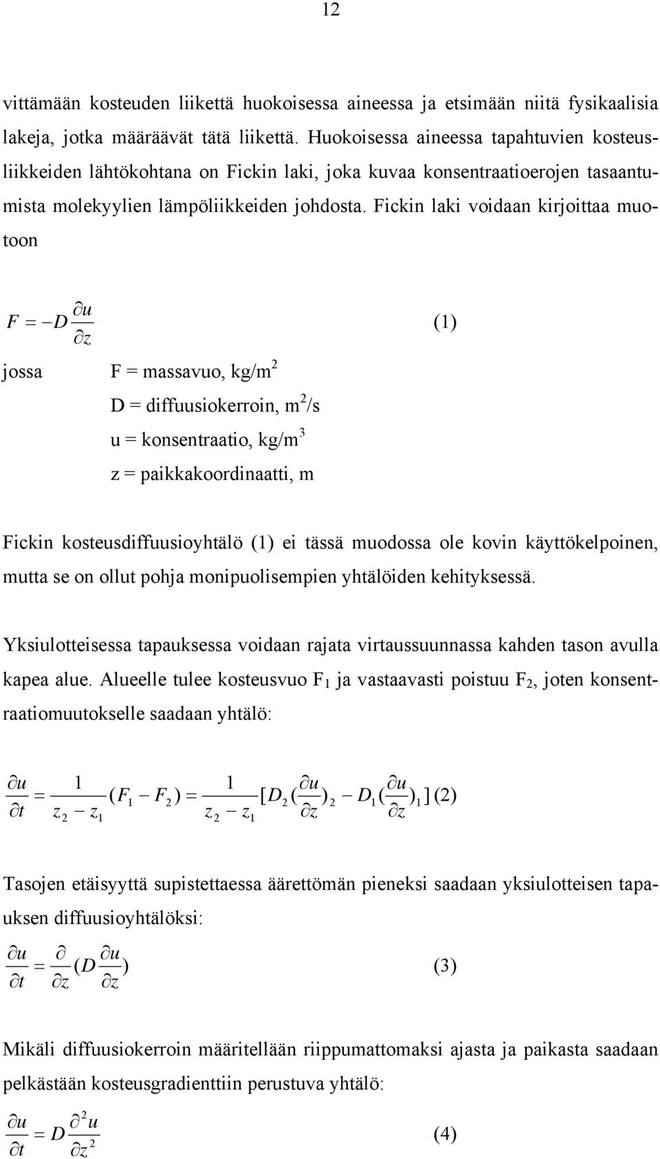 Fickin laki voidaan kirjoittaa muotoon u F = D (1) z jossa F = massavuo, kg/m 2 D = diffuusiokerroin, m 2 /s u = konsentraatio, kg/m 3 z = paikkakoordinaatti, m Fickin kosteusdiffuusioyhtälö (1) ei