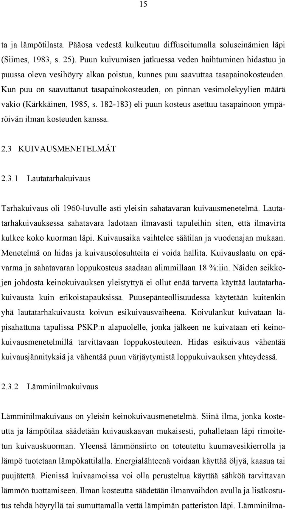 Kun puu on saavuttanut tasapainokosteuden, on pinnan vesimolekyylien määrä vakio (Kärkkäinen, 1985, s. 182-183) eli puun kosteus asettuu tasapainoon ympäröivän ilman kosteuden kanssa. 2.