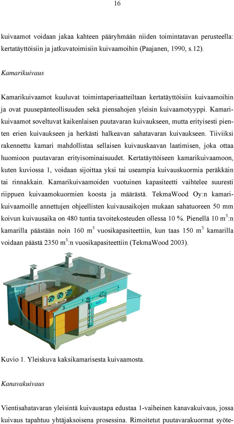 Kamarikuivaamot soveltuvat kaikenlaisen puutavaran kuivaukseen, mutta erityisesti pienten erien kuivaukseen ja herkästi halkeavan sahatavaran kuivaukseen.