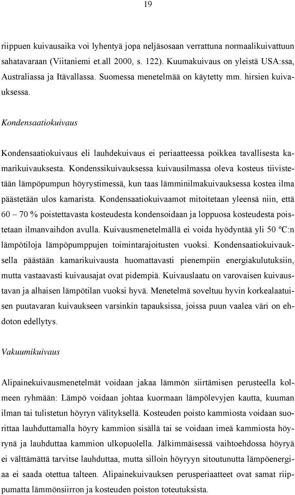 Kondenssikuivauksessa kuivausilmassa oleva kosteus tiivistetään lämpöpumpun höyrystimessä, kun taas lämminilmakuivauksessa kostea ilma päästetään ulos kamarista.