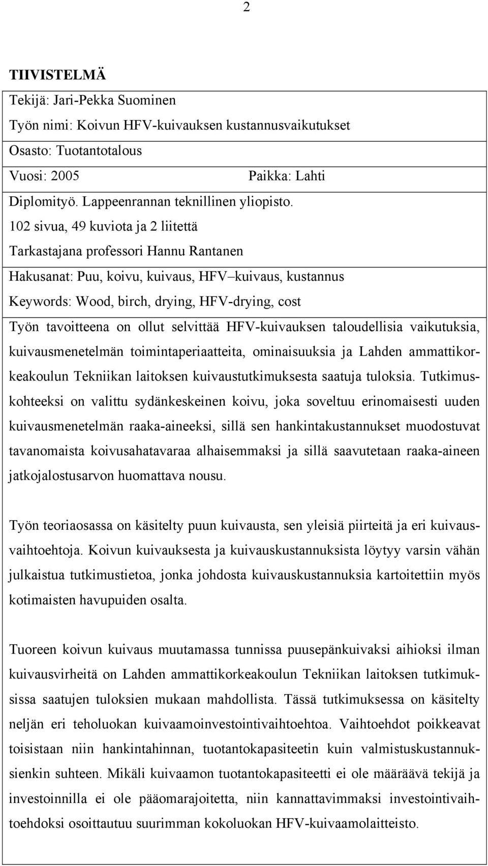 ollut selvittää HFV-kuivauksen taloudellisia vaikutuksia, kuivausmenetelmän toimintaperiaatteita, ominaisuuksia ja Lahden ammattikorkeakoulun Tekniikan laitoksen kuivaustutkimuksesta saatuja tuloksia.