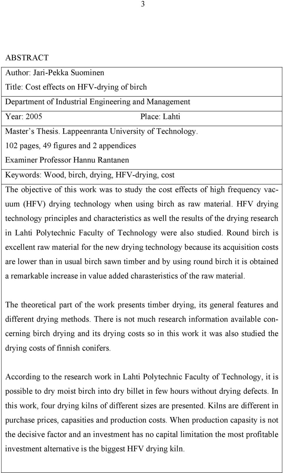 102 pages, 49 figures and 2 appendices Examiner Professor Hannu Rantanen Keywords: Wood, birch, drying, HFV-drying, cost The objective of this work was to study the cost effects of high frequency