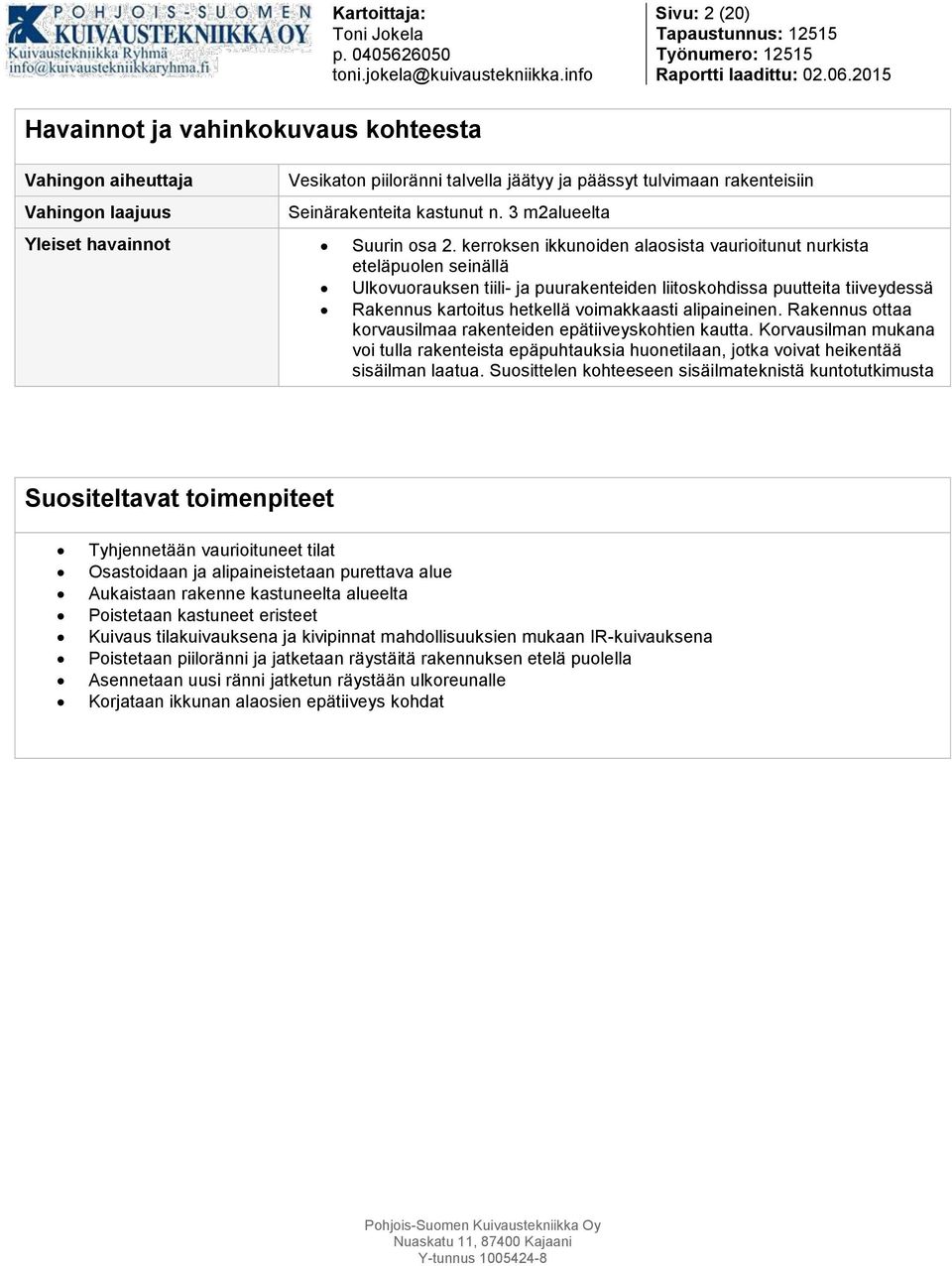 kerroksen ikkunoiden alaosista vaurioitunut nurkista eteläpuolen seinällä Ulkovuorauksen tiili- ja puurakenteiden liitoskohdissa puutteita tiiveydessä Rakennus kartoitus hetkellä voimakkaasti