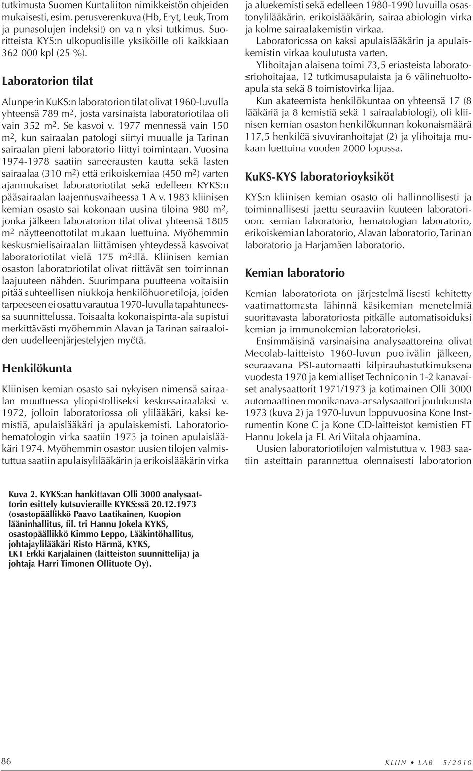 Laboratorion tilat Alunperin KuKS:n laboratorion tilat olivat 1960-luvulla yhteensä 789 m 2, josta varsinaista laboratoriotilaa oli vain 352 m 2. Se kasvoi v.