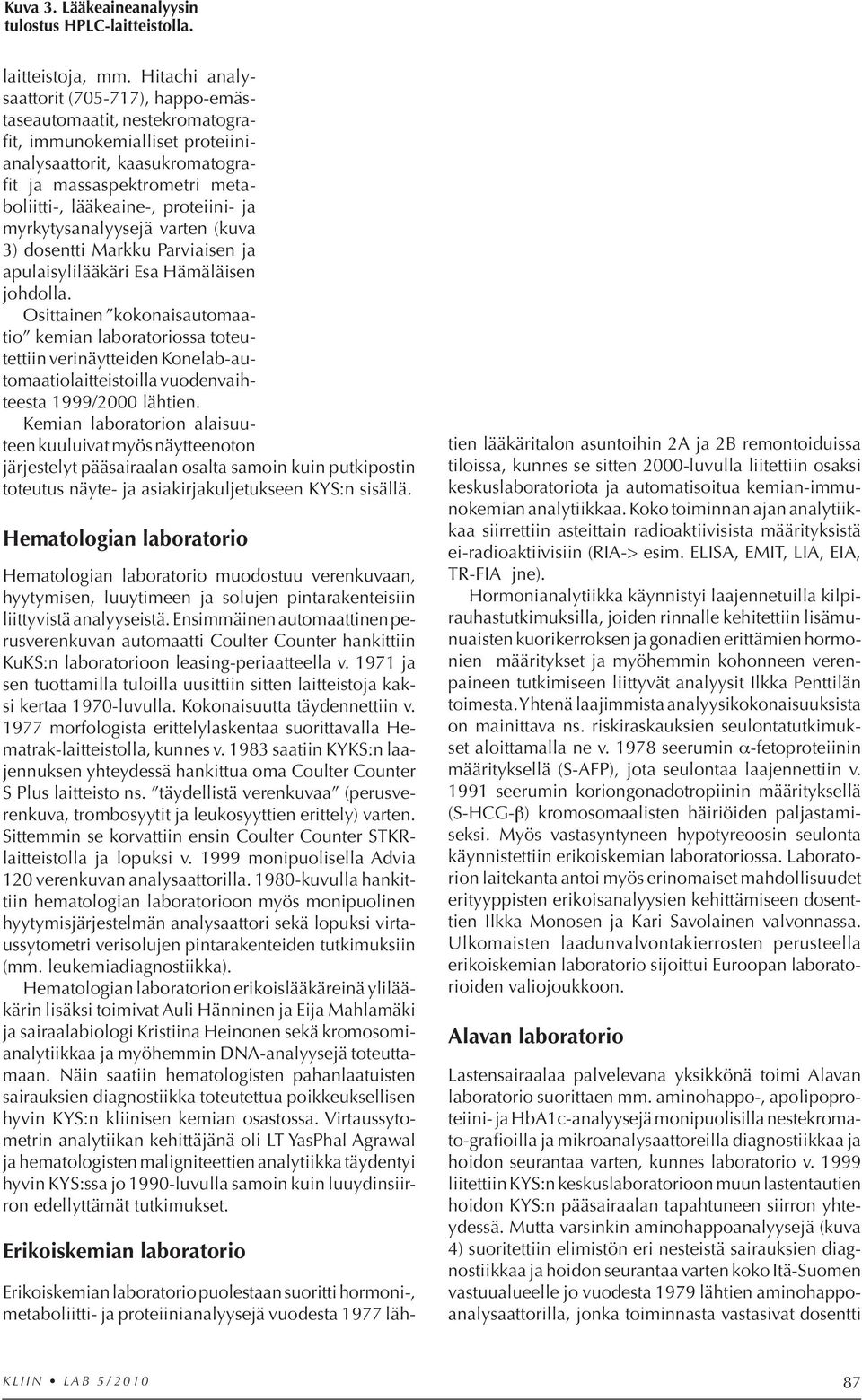 proteiini- ja myrkytysanalyysejä varten (kuva 3) dosentti Mark ku Parviaisen ja apulais ylilääkäri Esa Hämäläisen joh dolla.