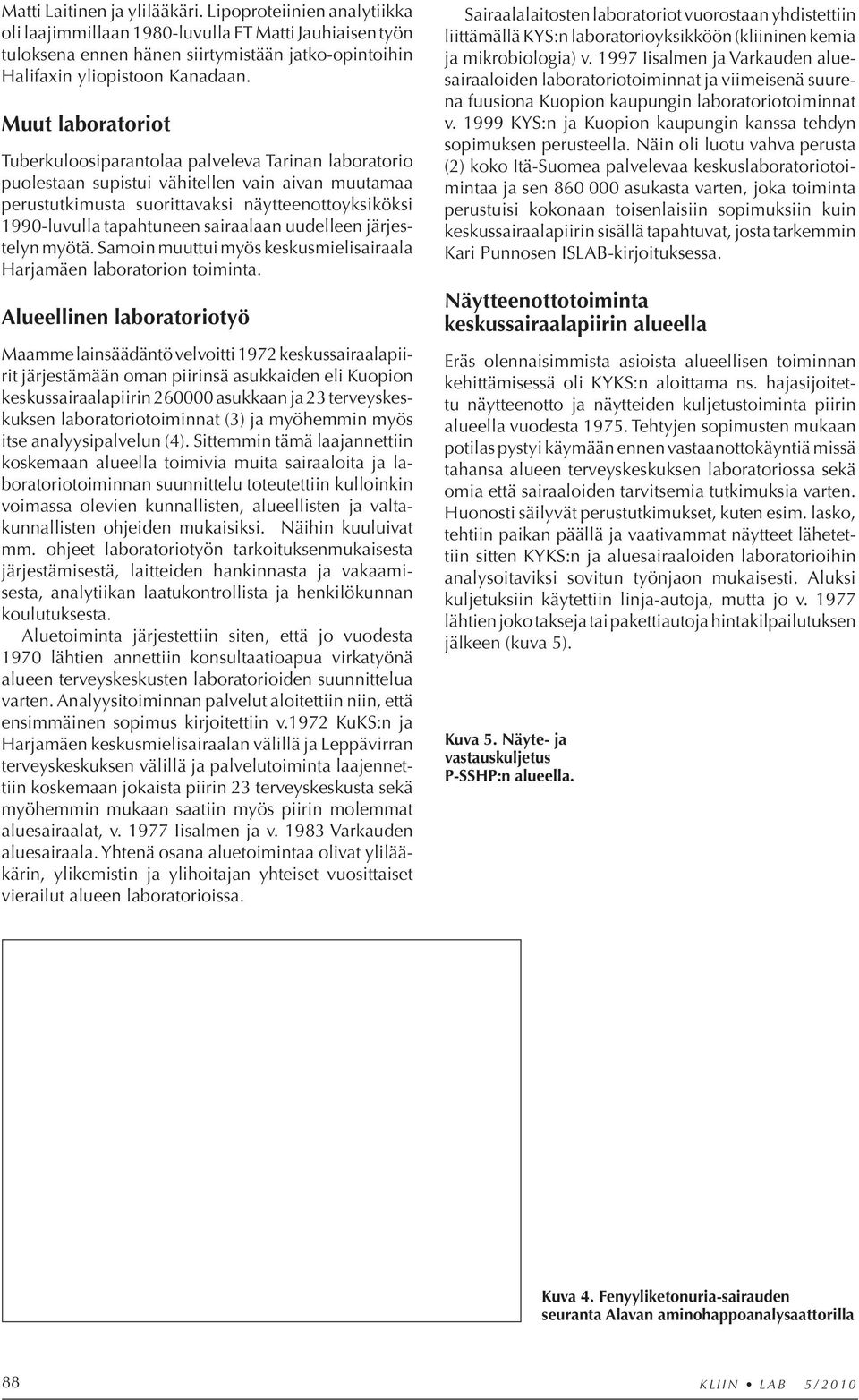 sairaalaan uudelleen järjestelyn myötä. Samoin muuttui myös keskusmielisairaala Harjamäen laboratorion toiminta.