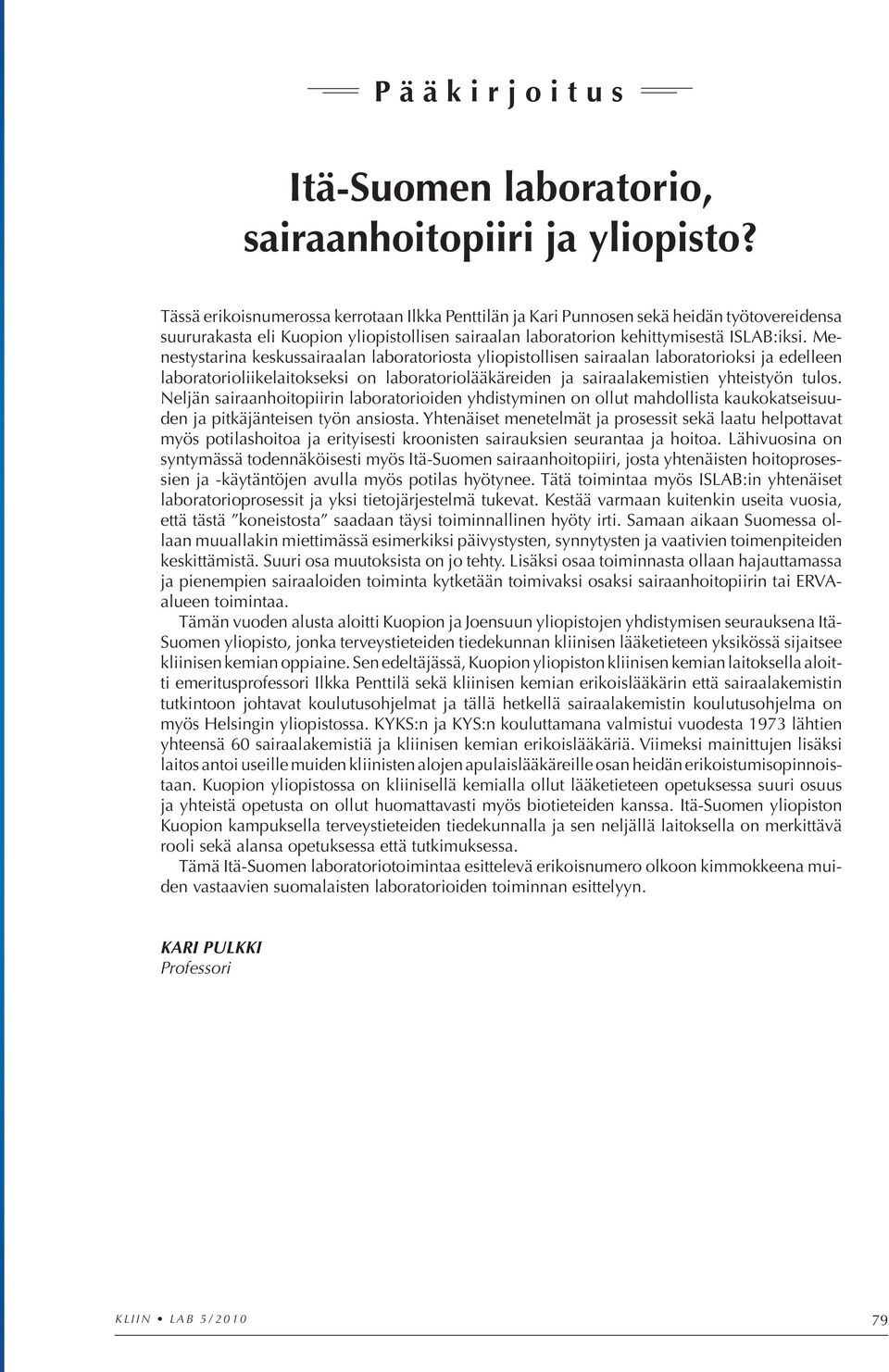 Menestystarina keskussairaalan laboratoriosta yliopistollisen sairaalan laboratorioksi ja edelleen laboratorioliikelaitokseksi on laboratoriolääkäreiden ja sairaalakemistien yhteistyön tulos.