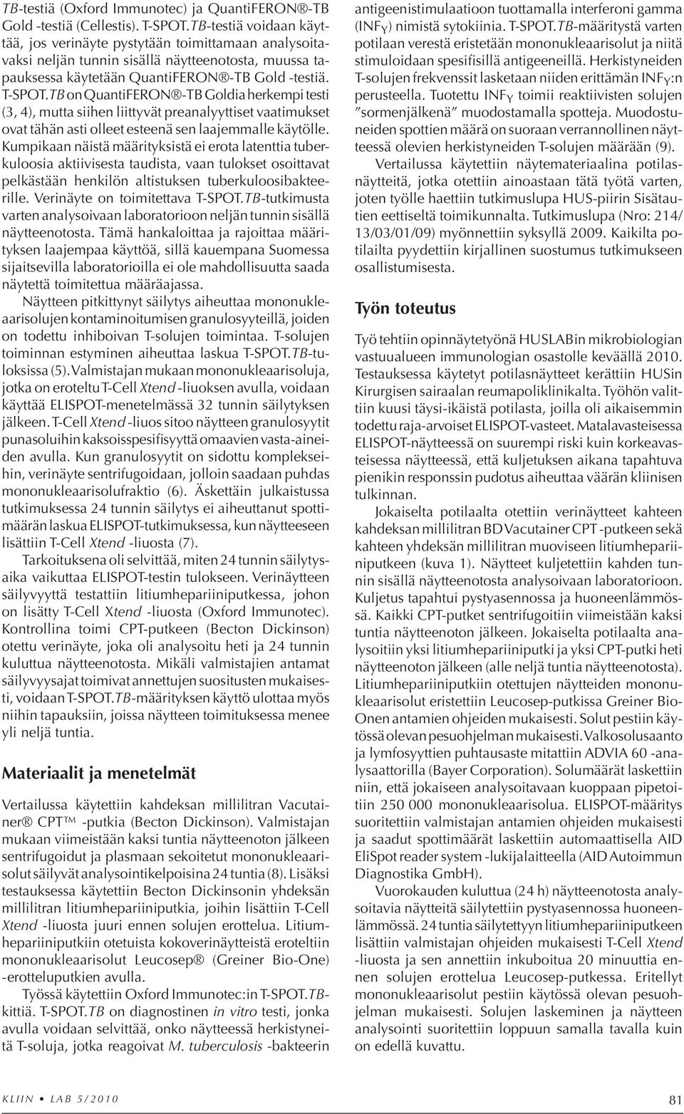 TB on QuantiFERON -TB Goldia herkempi testi (3, 4), mutta siihen liittyvät preanalyyttiset vaatimukset ovat tähän asti olleet esteenä sen laajemmalle käytölle.