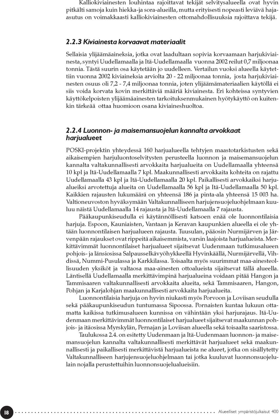 2.3 Kiviainesta korvaavat materiaalit Sellaisia ylijäämäaineksia, jotka ovat laadultaan sopivia korvaamaan harjukiviainesta, syntyi Uudellamaalla ja Itä-Uudellamaalla vuonna 2002 reilut 0,7 miljoonaa