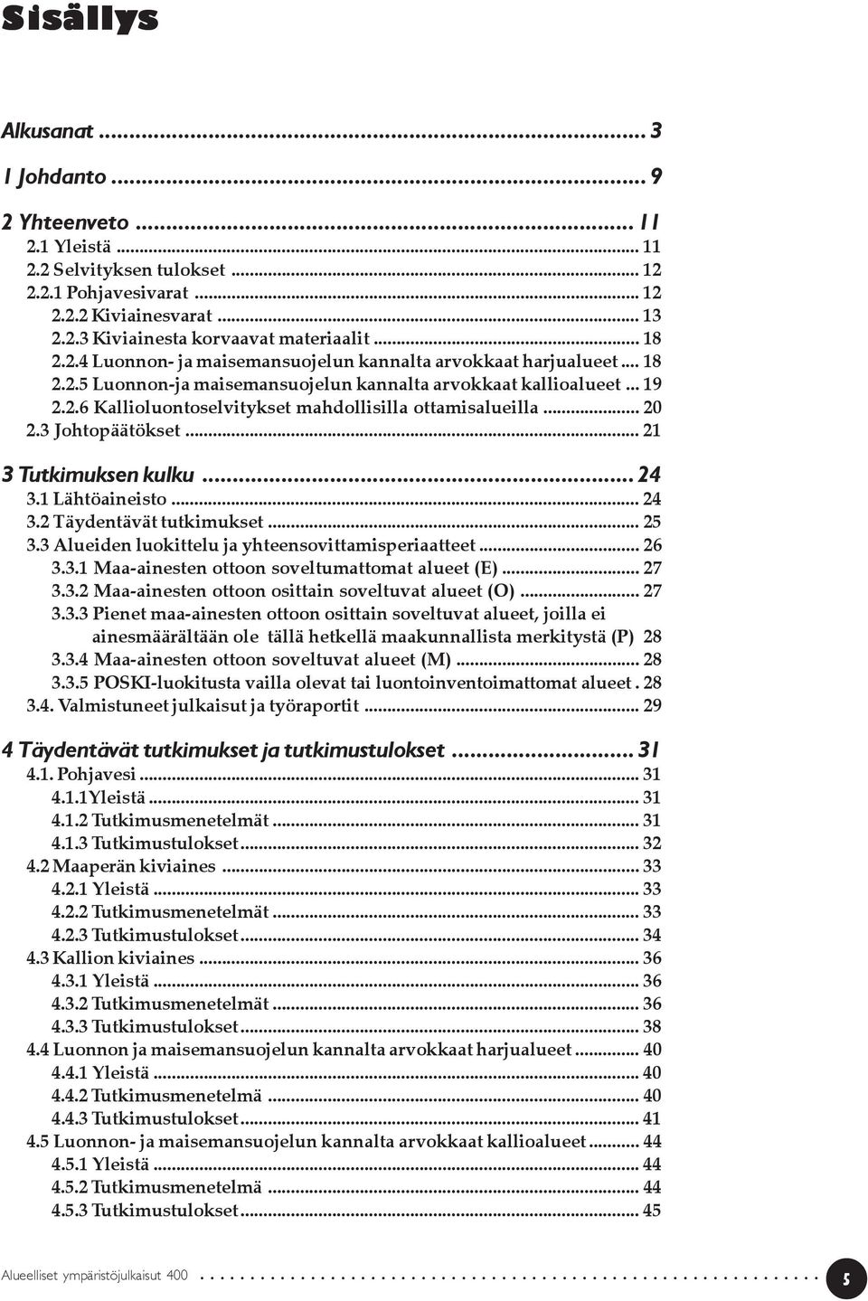 .. 20 2.3 Johtopäätökset... 21 3 Tutkimuksen kulku... 24 3.1 Lähtöaineisto... 24 3.2 Täydentävät tutkimukset... 25 3.3 Alueiden luokittelu ja yhteensovittamisperiaatteet... 26 3.3.1 Maa-ainesten ottoon soveltumattomat alueet (E).