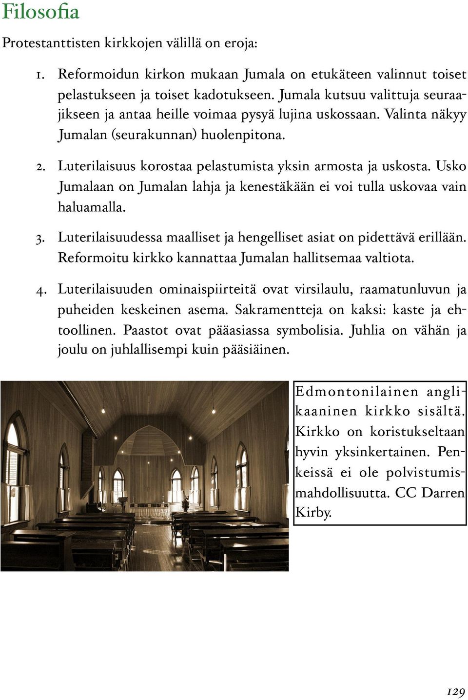 Usko Jumalaan on Jumalan lahja ja kenestäkään ei voi tulla uskovaa vain haluamalla. 3. Luterilaisuudessa maalliset ja hengelliset asiat on pidettävä erillään.