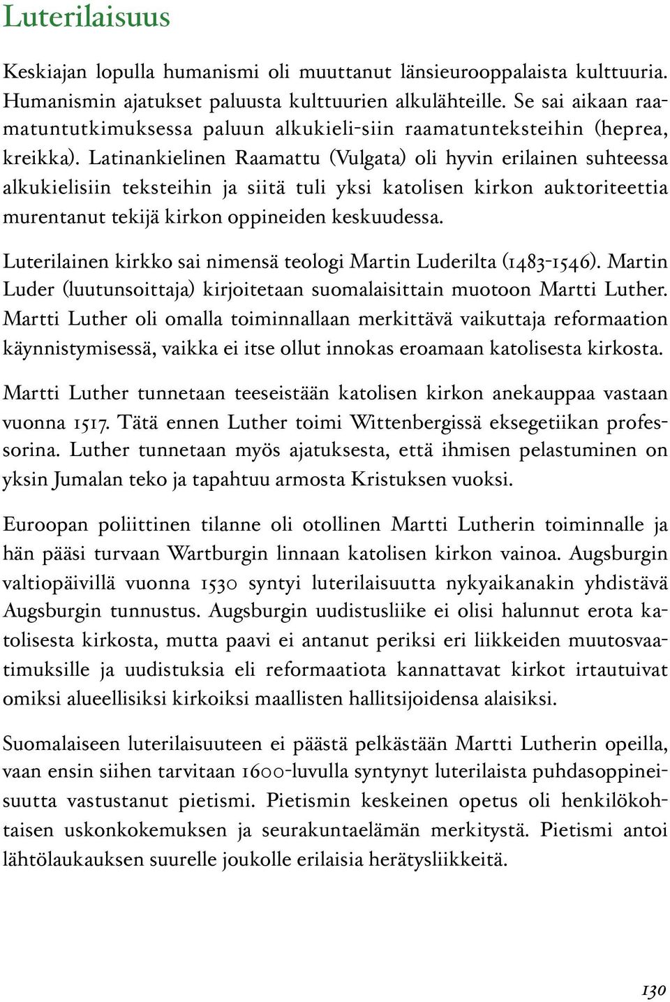 Latinankielinen Raamattu (Vulgata) oli hyvin erilainen suhteessa alkukielisiin teksteihin ja siitä tuli yksi katolisen kirkon auktoriteettia murentanut tekijä kirkon oppineiden keskuudessa.