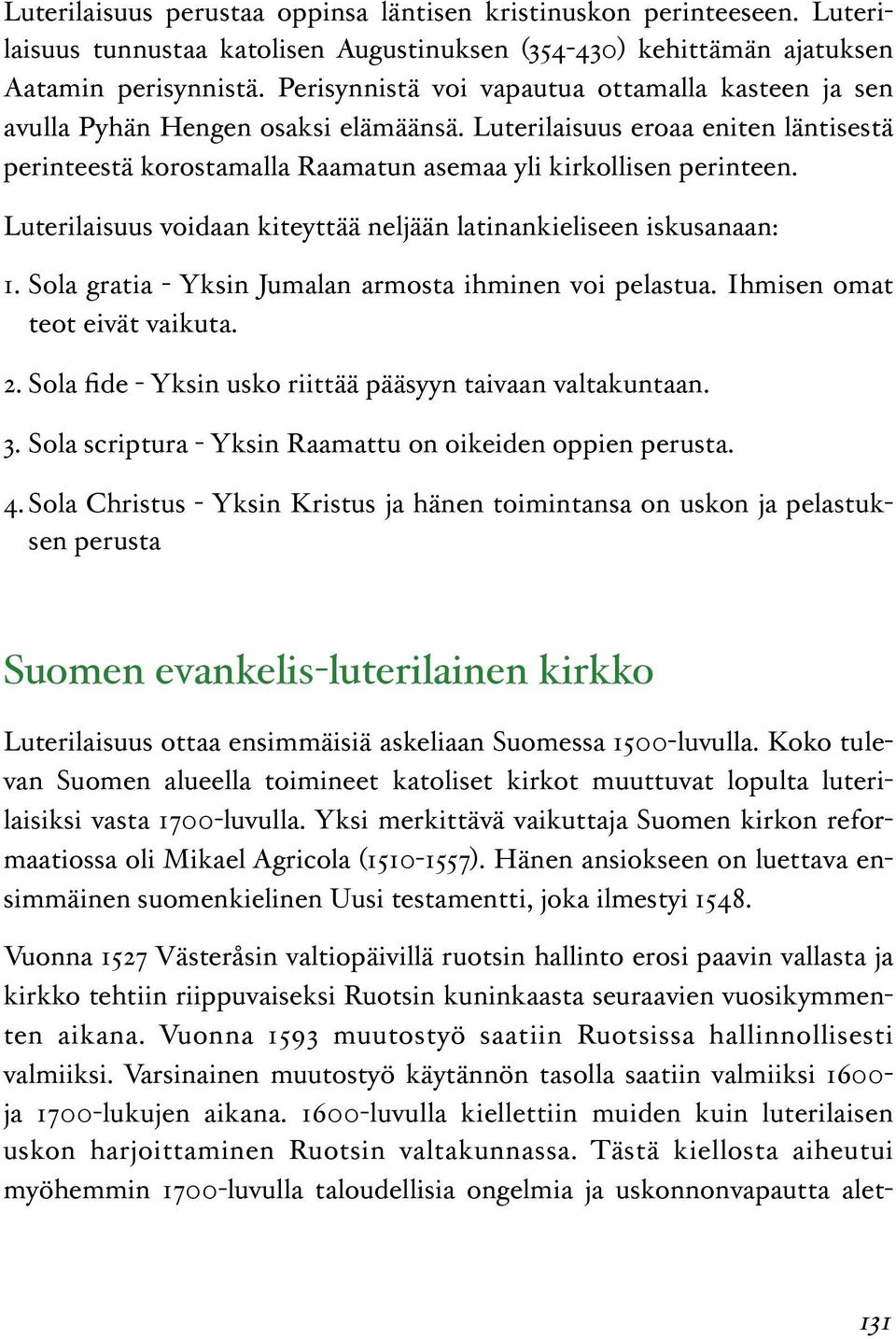 Luterilaisuus voidaan kiteyttää neljään latinankieliseen iskusanaan: 1. Sola gratia - Yksin Jumalan armosta ihminen voi pelastua. Ihmisen omat teot eivät vaikuta. 2.